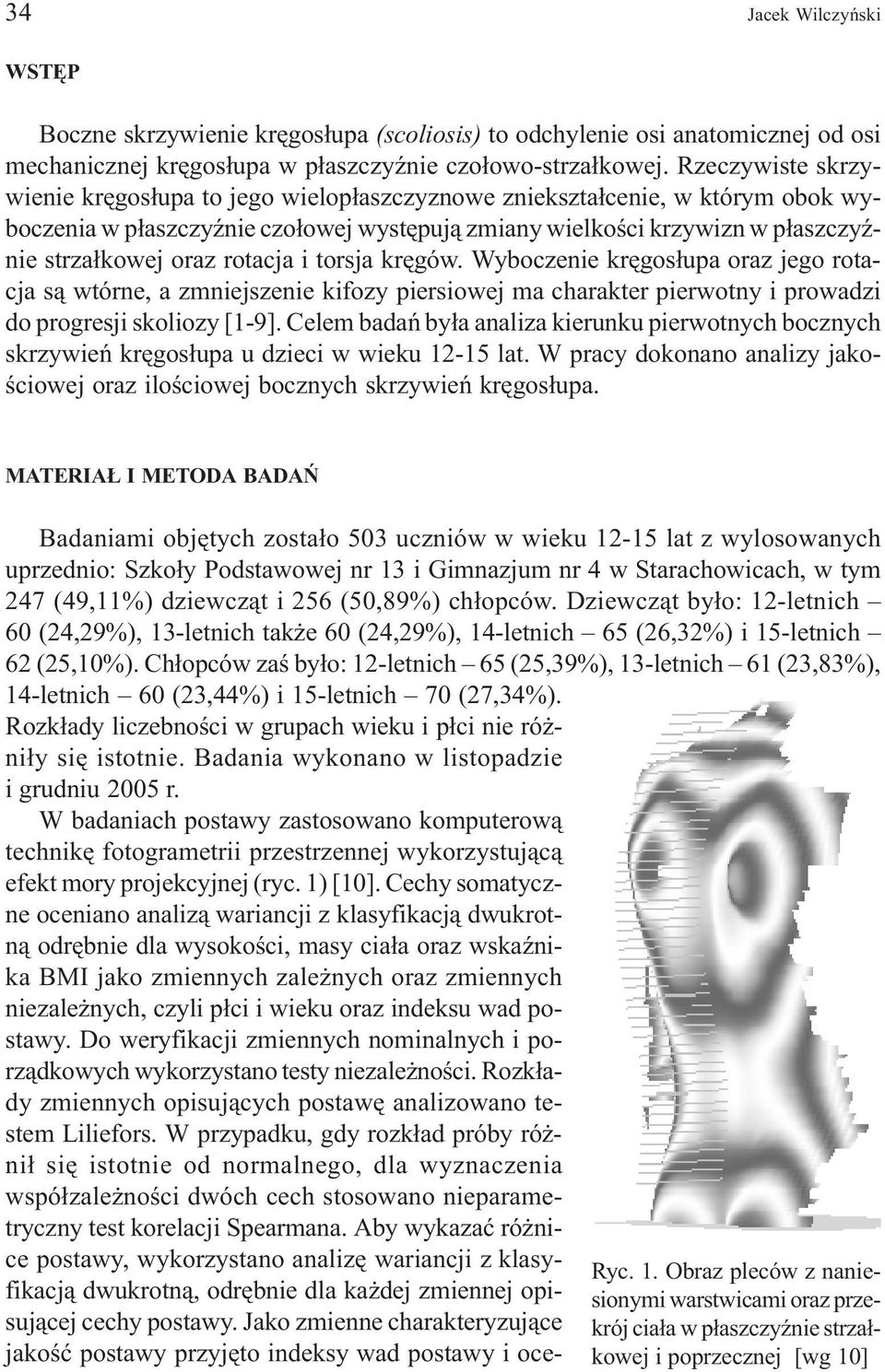 rotacja i torsja krêgów. Wyboczenie krêgos³upa oraz jego rotacja s¹ wtórne, a zmniejszenie kifozy piersiowej ma charakter pierwotny i prowadzi do progresji skoliozy [1-9].