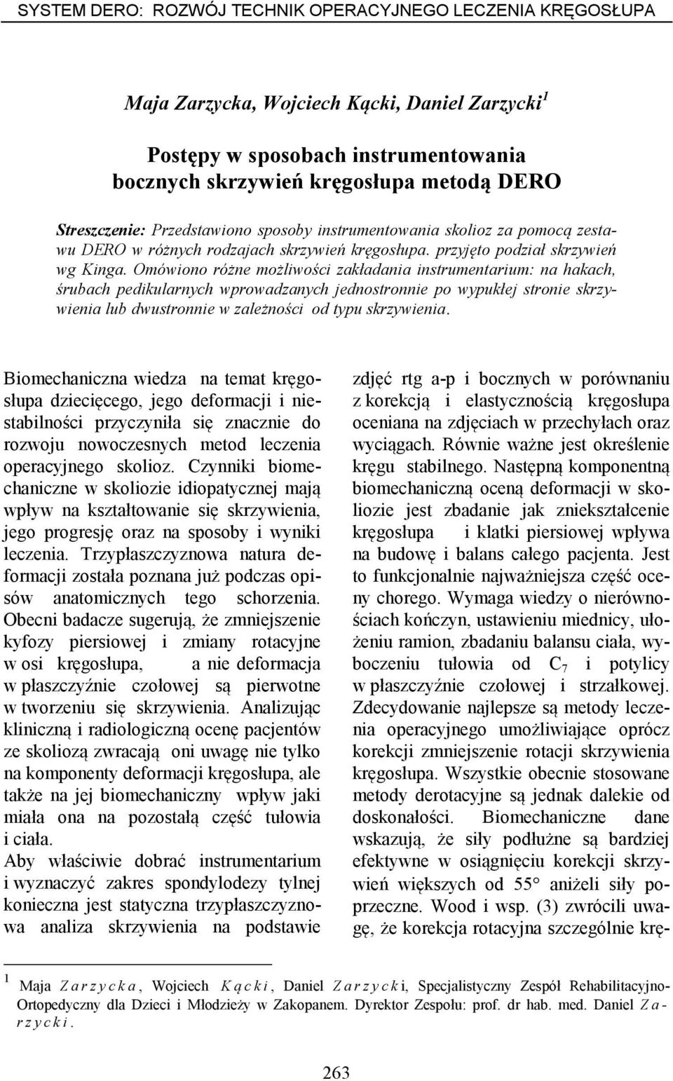 Omówiono różne możliwości zakładania instrumentarium: na hakach, śrubach pedikularnych wprowadzanych jednostronnie po wypukłej stronie skrzywienia lub dwustronnie w zależności od typu skrzywienia.