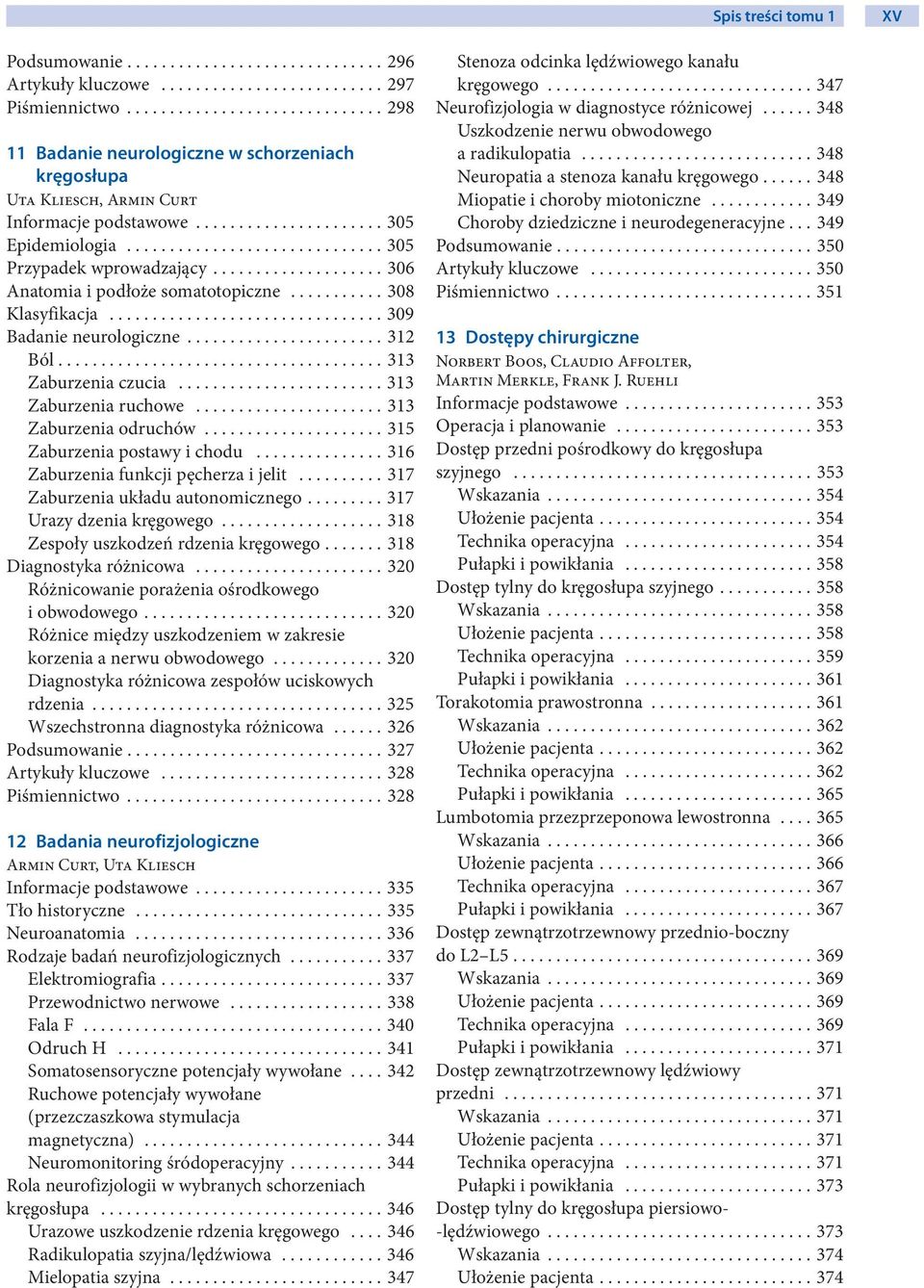 ................... 306 Anatomia i podłoże somatotopiczne........... 308 Klasyfikacja................................ 309 Badanie neurologiczne....................... 312 Ból...................................... 313 Zaburzenia czucia.