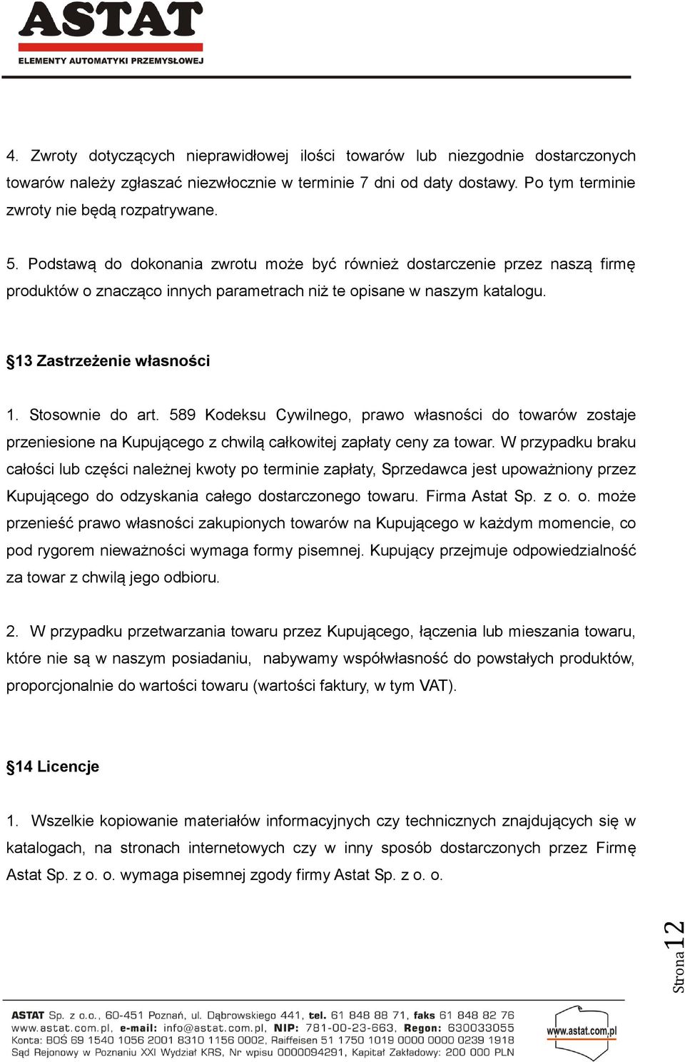 13 Zastrzeżenie własności 1. Stosownie do art. 589 Kodeksu Cywilnego, prawo własności do towarów zostaje przeniesione na Kupującego z chwilą całkowitej zapłaty ceny za towar.