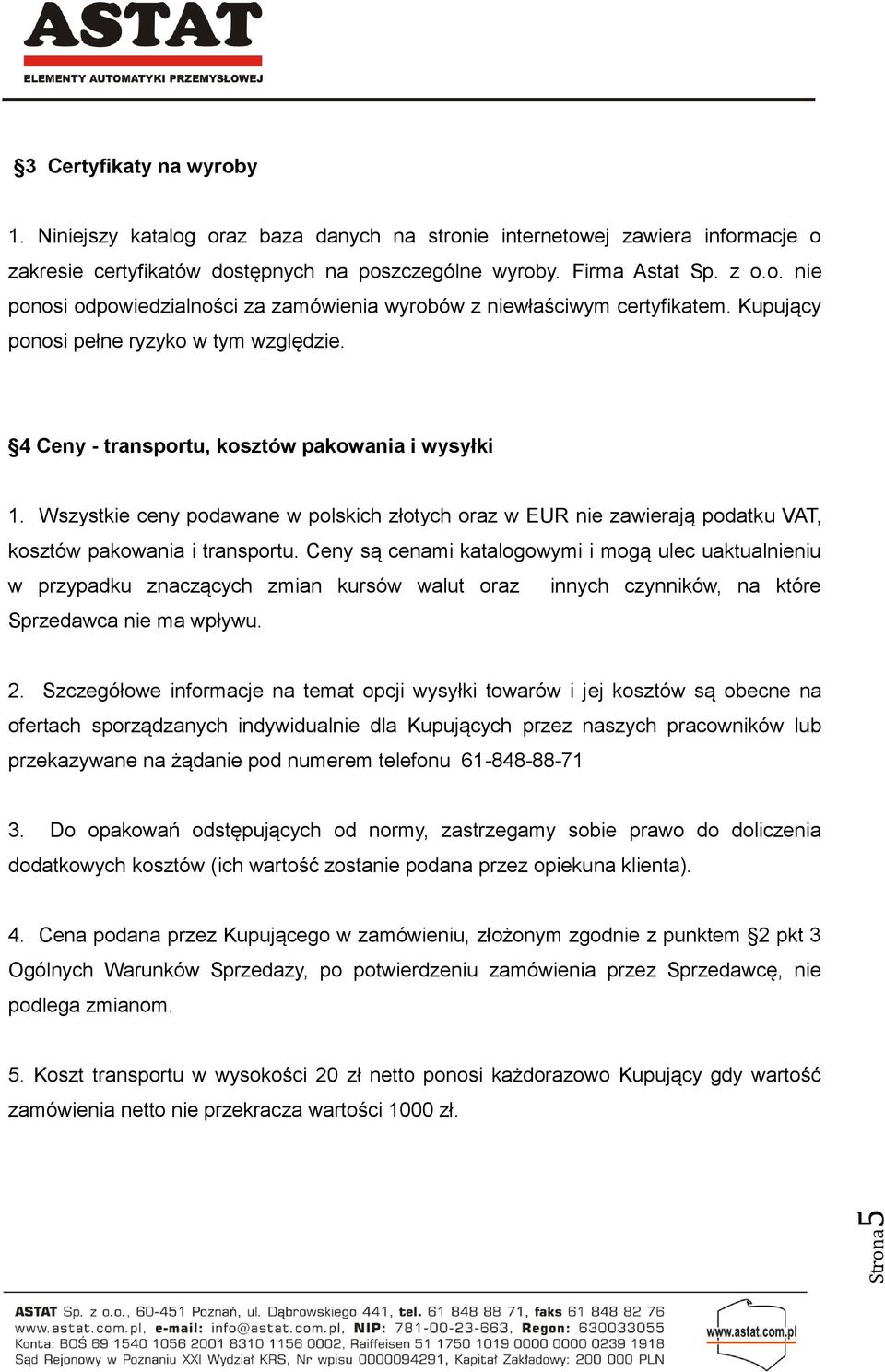 Wszystkie ceny podawane w polskich złotych oraz w EUR nie zawierają podatku VAT, kosztów pakowania i transportu.