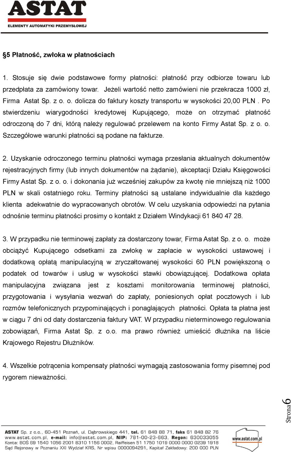 Po stwierdzeniu wiarygodności kredytowej Kupującego, może on otrzymać płatność odroczoną do 7 dni, którą należy regulować przelewem na konto Firmy Astat Sp. z o. o. Szczegółowe warunki płatności są podane na fakturze.