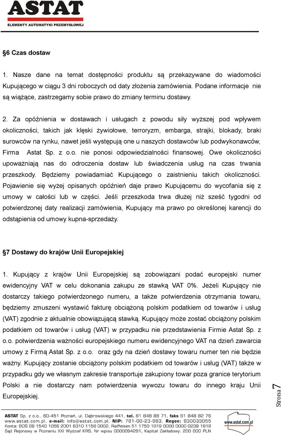 Za opóźnienia w dostawach i usługach z powodu siły wyższej pod wpływem okoliczności, takich jak klęski żywiołowe, terroryzm, embarga, strajki, blokady, braki surowców na rynku, nawet jeśli występują