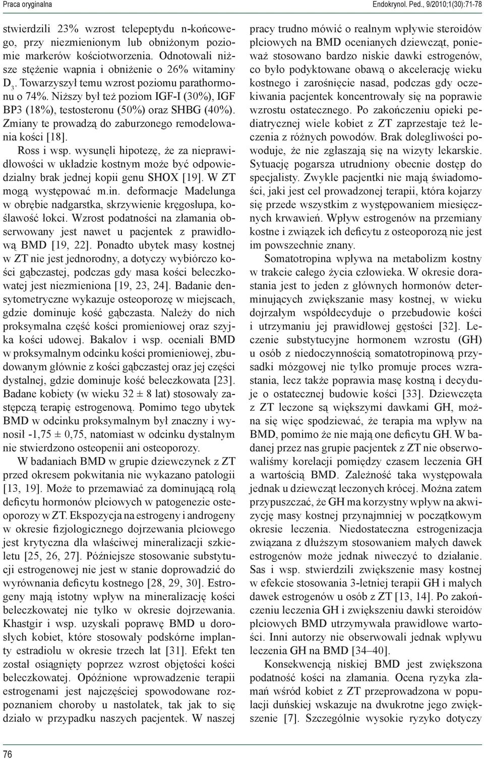 Niższy był też poziom IGF-I (30%), IGF BP3 (18%), testosteronu (50%) oraz SHBG (40%). Zmiany te prowadzą do zaburzonego remodelowania kości [18]. Ross i wsp.