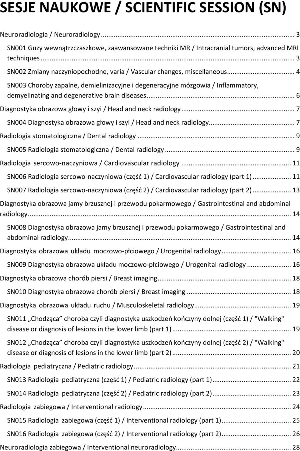 .. 4 SN003 Choroby zapalne, demielinizacyjne i degeneracyjne mózgowia / Inflammatory, demyelinating and degenerative brain diseases... 6 Diagnostyka obrazowa głowy i szyi / Head and neck radiology.