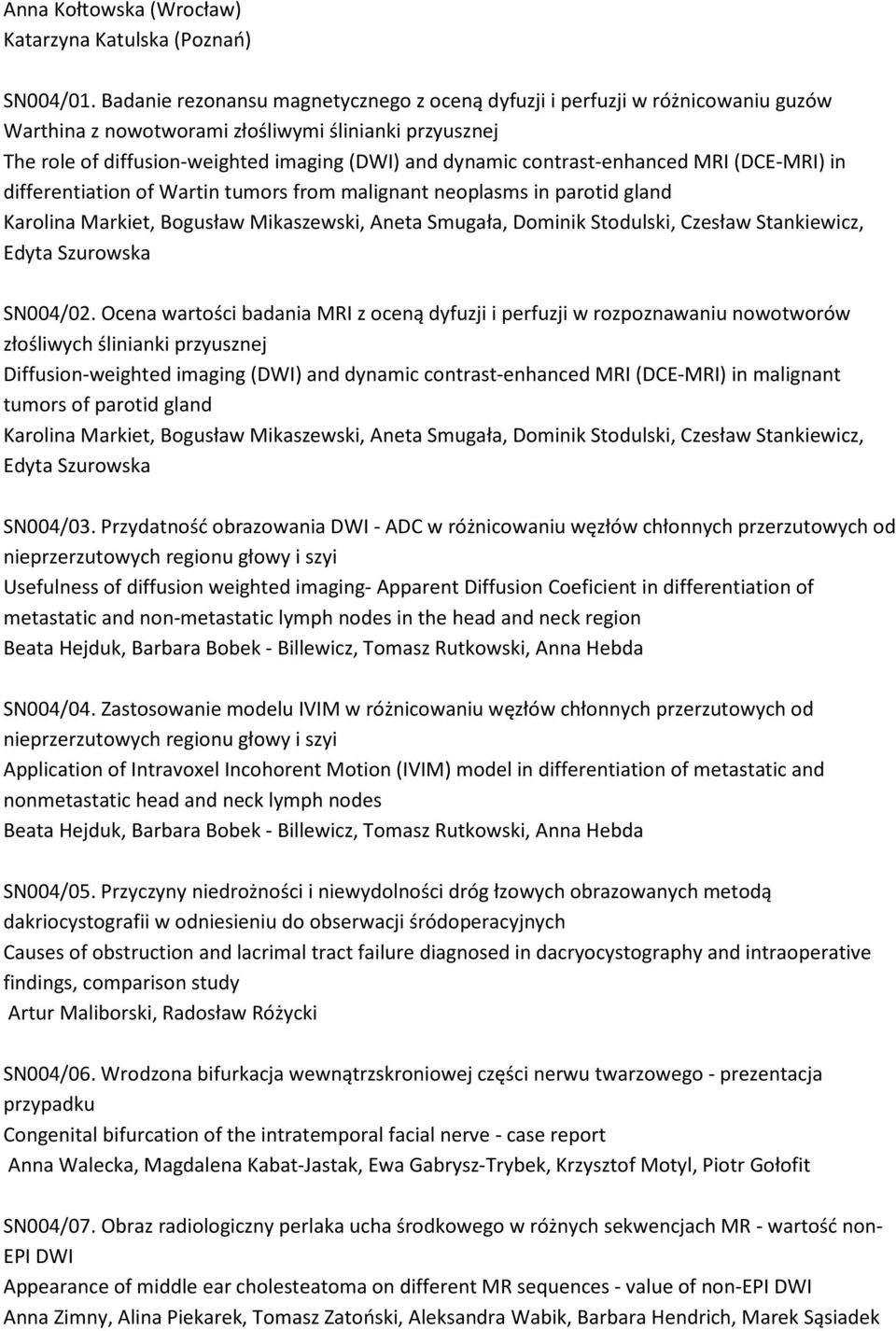 contrast-enhanced MRI (DCE-MRI) in differentiation of Wartin tumors from malignant neoplasms in parotid gland Karolina Markiet, Bogusław Mikaszewski, Aneta Smugała, Dominik Stodulski, Czesław