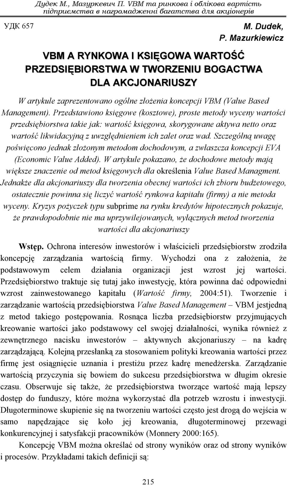 Przedstawiono księgowe (kosztowe), proste metody wyceny wartości przedsiębiorstwa takie jak: wartość księgowa, skorygowane aktywa netto oraz wartość likwidacyjną z uwzględnieniem ich zalet oraz wad.