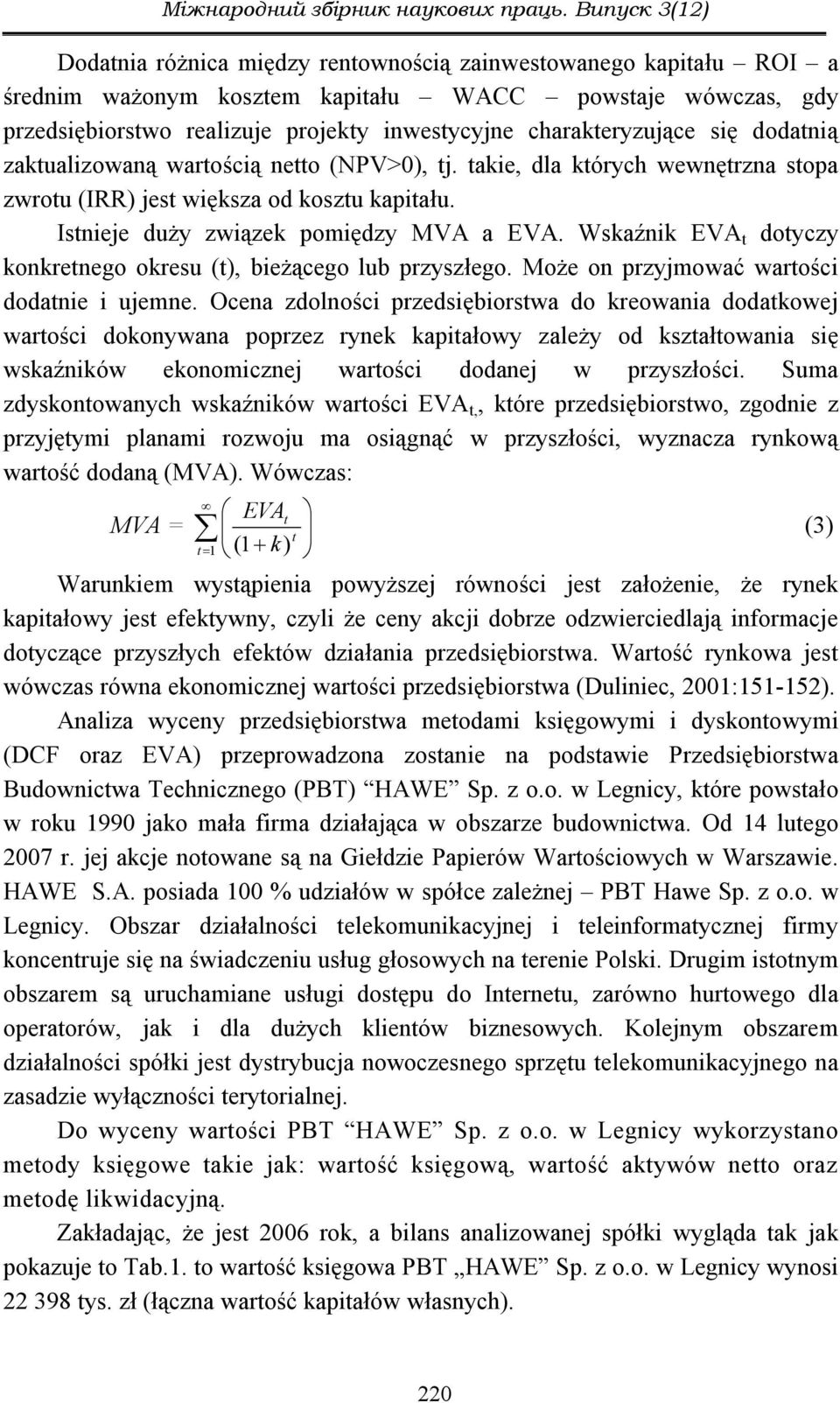 charakteryzujące się dodatnią zaktualizowaną wartością netto (NPV>0), tj. takie, dla których wewnętrzna stopa zwrotu (IRR) jest większa od kosztu kapitału. Istnieje duży związek pomiędzy MVA a EVA.