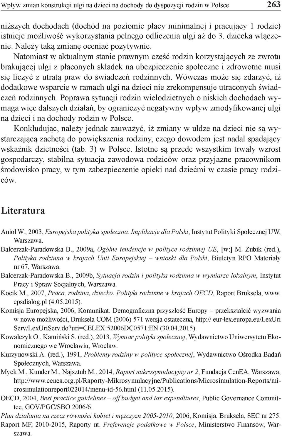 Natomiast w aktualnym stanie prawnym część rodzin korzystających ze zwrotu brakującej ulgi z płaconych składek na ubezpieczenie społeczne i zdrowotne musi się liczyć z utratą praw do świadczeń