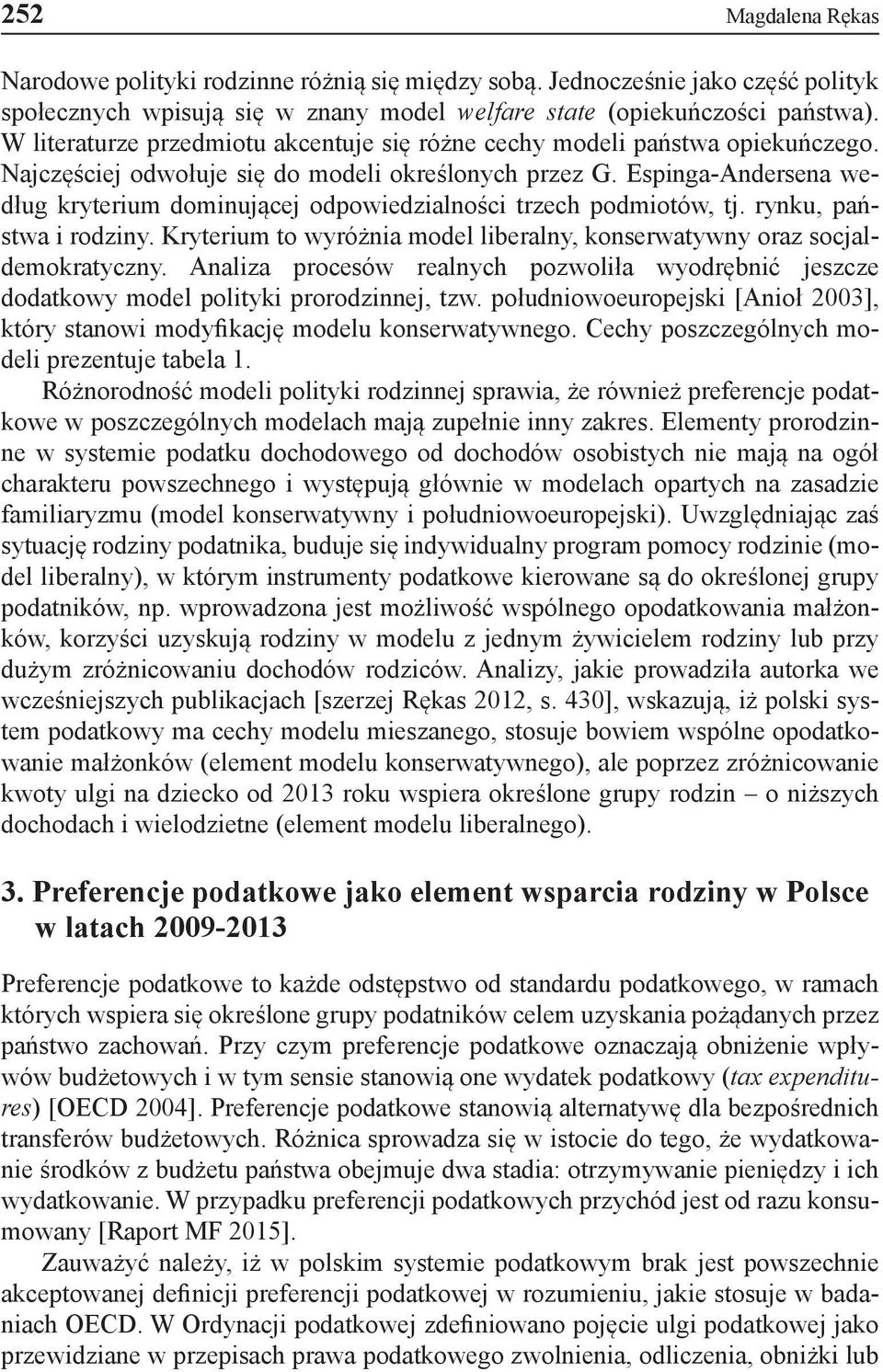 Espinga-Andersena według kryterium dominującej odpowiedzialności trzech podmiotów, tj. rynku, państwa i rodziny. Kryterium to wyróżnia model liberalny, konserwatywny oraz socjaldemokratyczny.