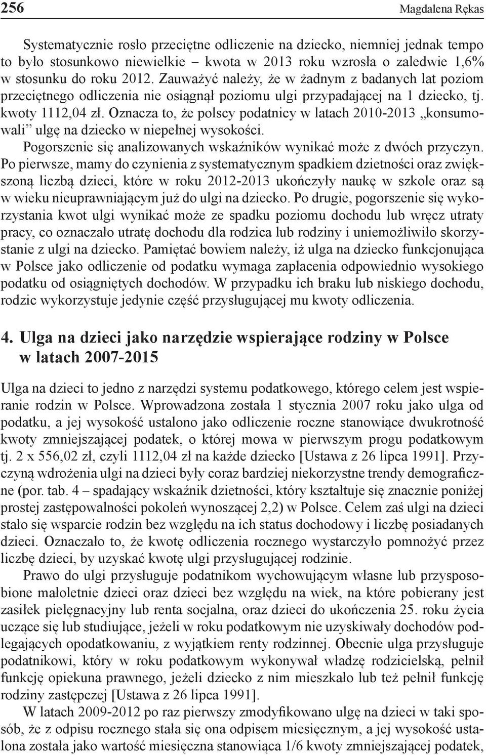 Oznacza to, że polscy podatnicy w latach 2010-2013 konsumowali ulgę na dziecko w niepełnej wysokości. Pogorszenie się analizowanych wskaźników wynikać może z dwóch przyczyn.