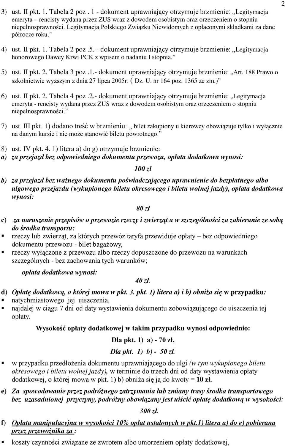 - dokument uprawniający otrzymuje brzmienie: Legitymacja honorowego Dawcy Krwi PCK z wpisem o nadaniu I stopnia. 5) ust. II pkt. 2. Tabela 3 poz.1.- dokument uprawniający otrzymuje brzmienie: Art.
