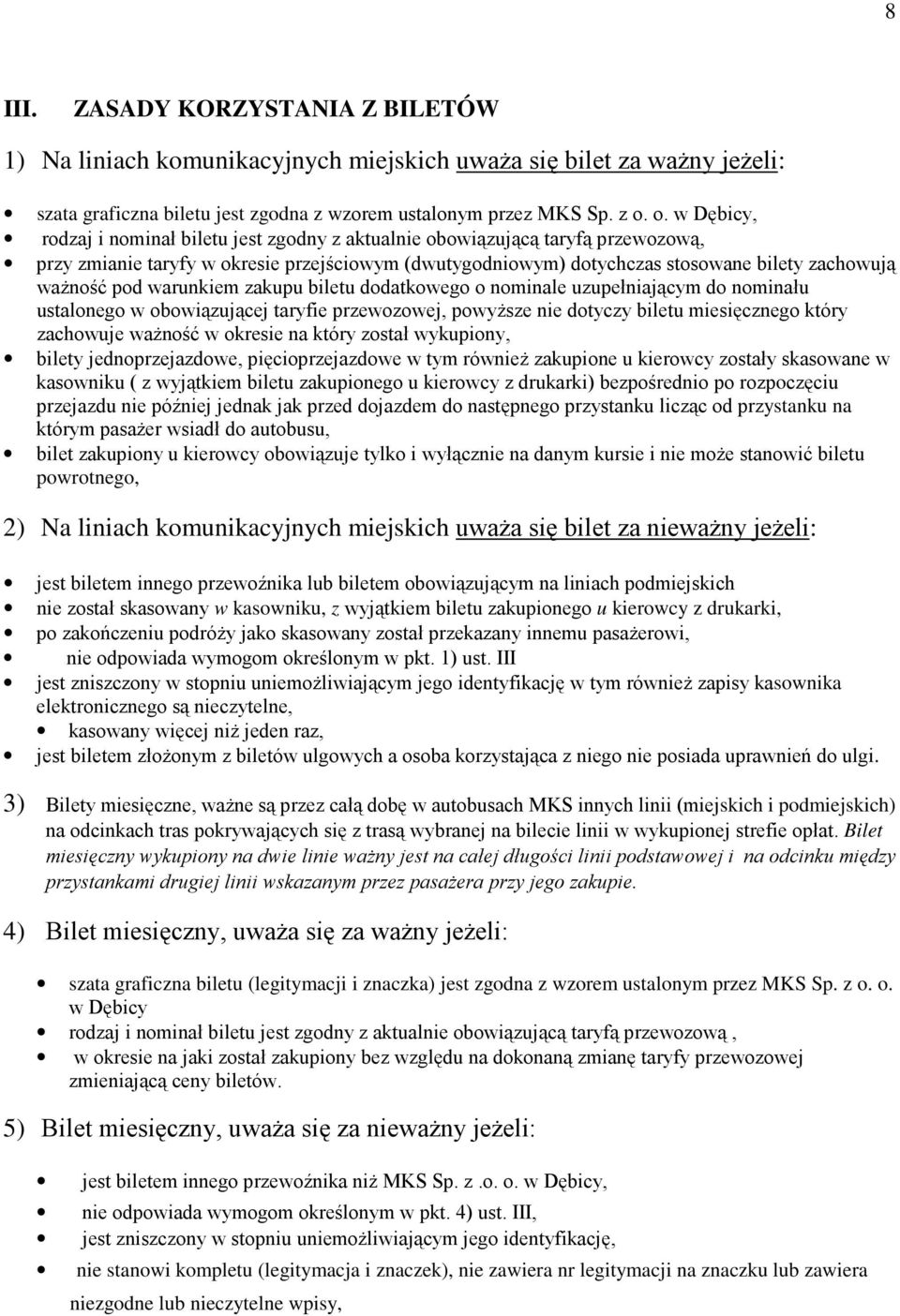 pod warunkiem zakupu biletu dodatkowego o nominale uzupełniającym do nominału ustalonego w obowiązującej taryfie przewozowej, powyŝsze nie dotyczy biletu miesięcznego który zachowuje waŝność w