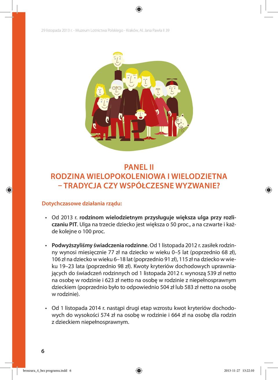 zasiłek rodzinny wynosi miesięcznie 77 zł na dziecko w wieku 0 5 lat (poprzednio 68 zł), 106 zł na dziecko w wieku 6 18 lat (poprzednio 91 zł), 115 zł na dziecko w wieku 19 23 lata (poprzednio 98 zł).