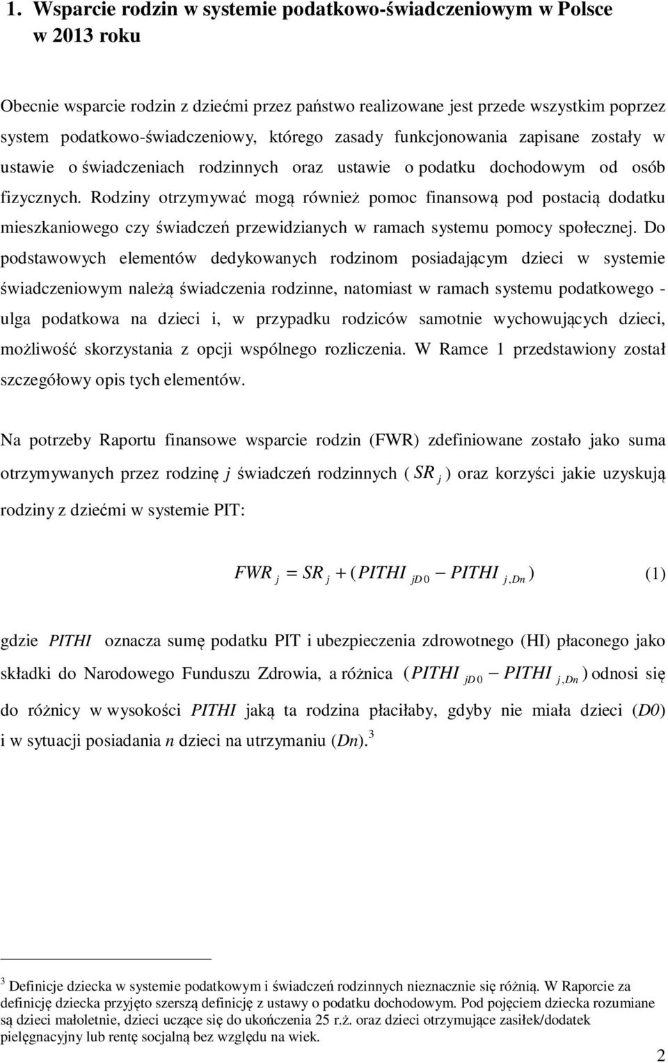 Rodziny otrzymywać mogą również pomoc finansową pod postacią dodatku mieszkaniowego czy świadczeń przewidzianych w ramach systemu pomocy społecznej.