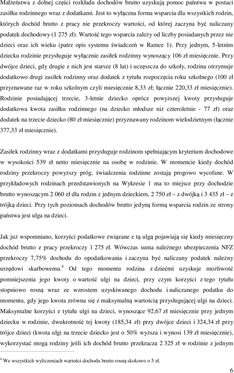 Wartość tego wsparcia zależy od liczby posiadanych przez nie dzieci oraz ich wieku (patrz opis systemu świadczeń w Ramce 1).