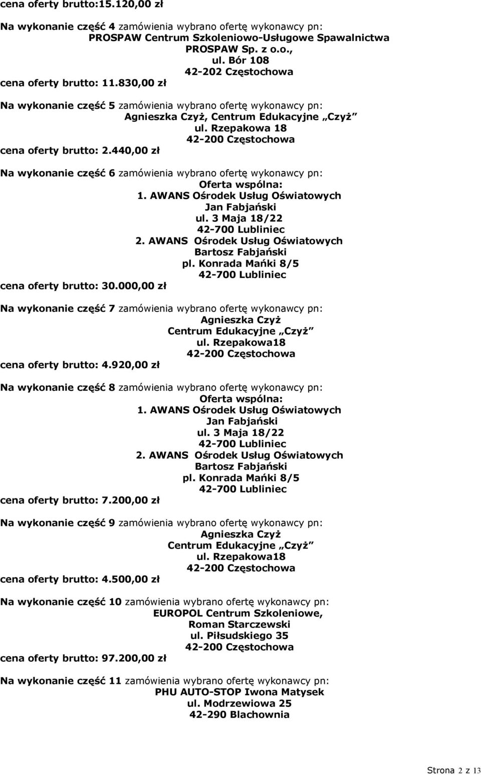 440,00 zł Na wykonanie część 6 zamówienia wybrano ofertę wykonawcy pn: Oferta wspólna: 1. AWANS Ośrodek Usług Oświatowych Jan Fabjański ul. 3 Maja 18/22 2.