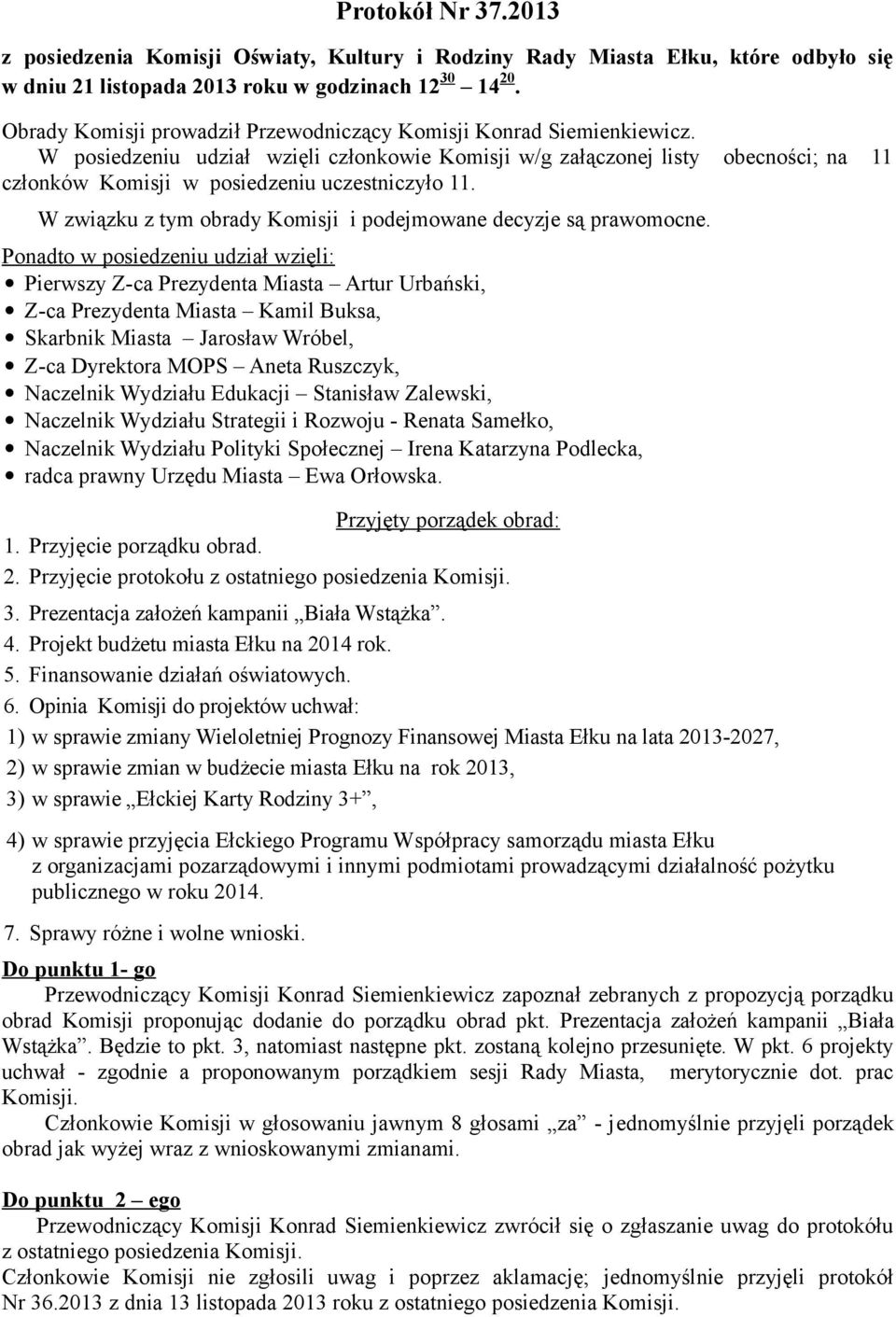 W posiedzeniu udział wzięli członkowie Komisji w/g załączonej listy obecności; na 11 członków Komisji w posiedzeniu uczestniczyło 11.