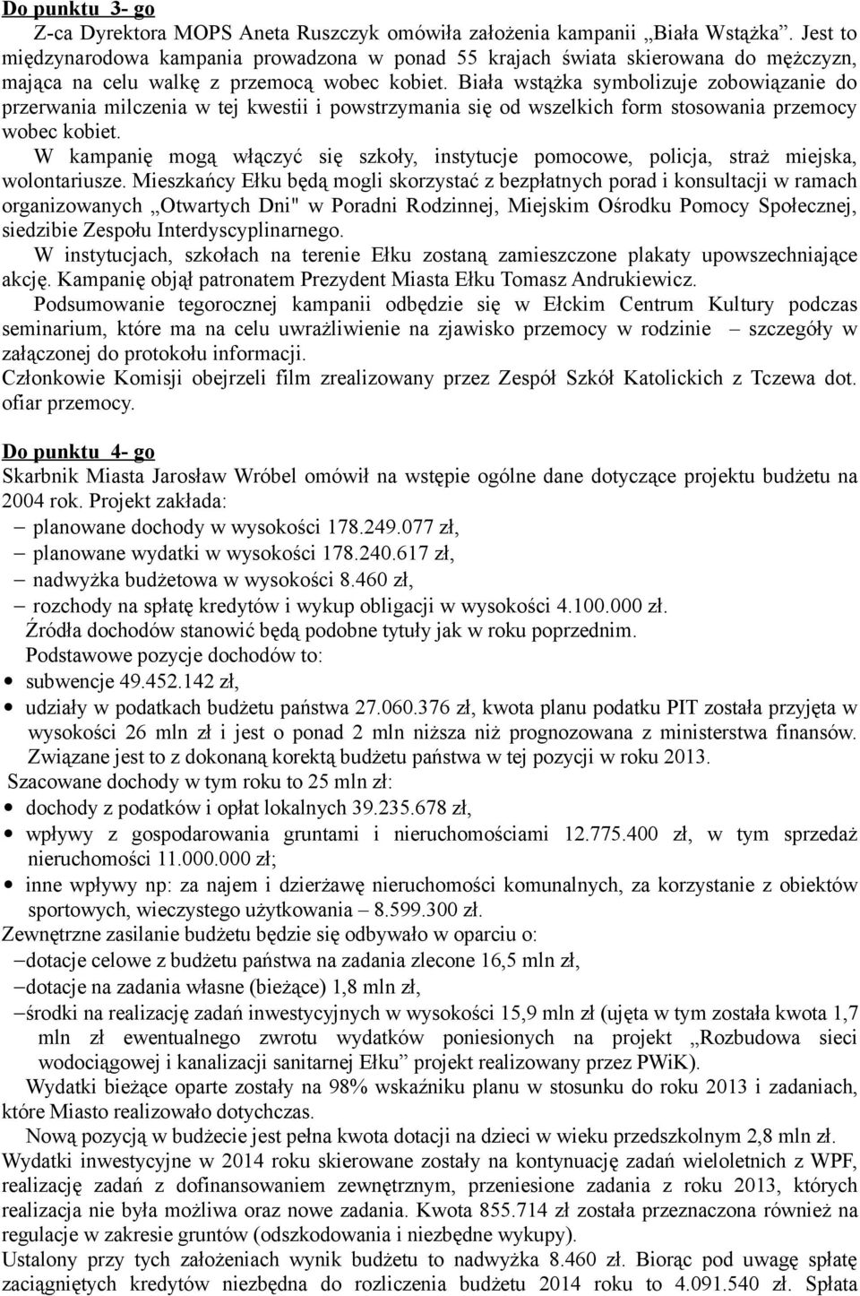 Biała wstążka symbolizuje zobowiązanie do przerwania milczenia w tej kwestii i powstrzymania się od wszelkich form stosowania przemocy wobec kobiet.