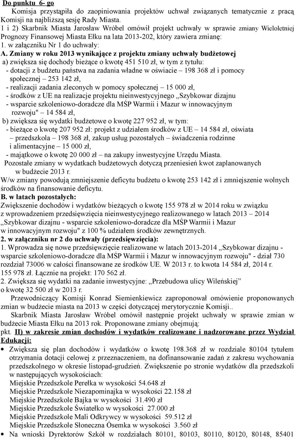 Zmiany w roku 2013 wynikające z projektu zmiany uchwały budżetowej a) zwiększa się dochody bieżące o kwotę 451 510 zł, w tym z tytułu: - dotacji z budżetu państwa na zadania władne w oświacie 198 368