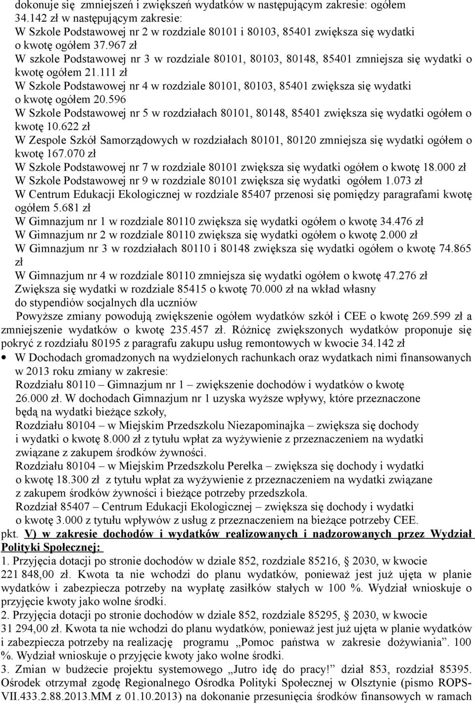 967 zł W szkole Podstawowej nr 3 w rozdziale 80101, 80103, 80148, 85401 zmniejsza się wydatki o kwotę ogółem 21.