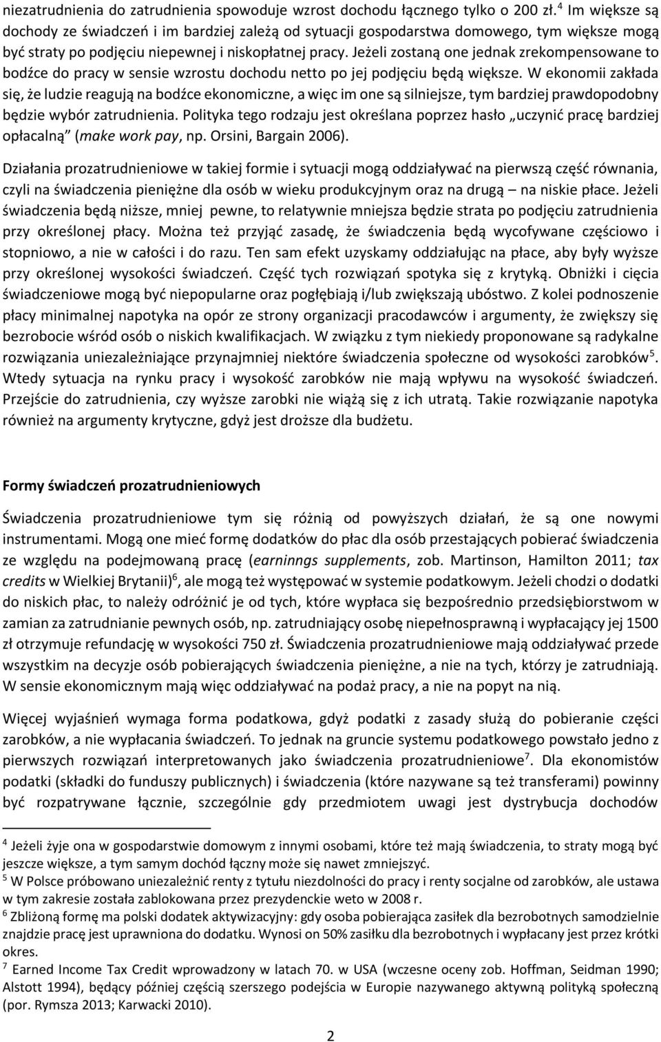 Jeżeli zostaną one jednak zrekompensowane to bodźce do pracy w sensie wzrostu dochodu netto po jej podjęciu będą większe.