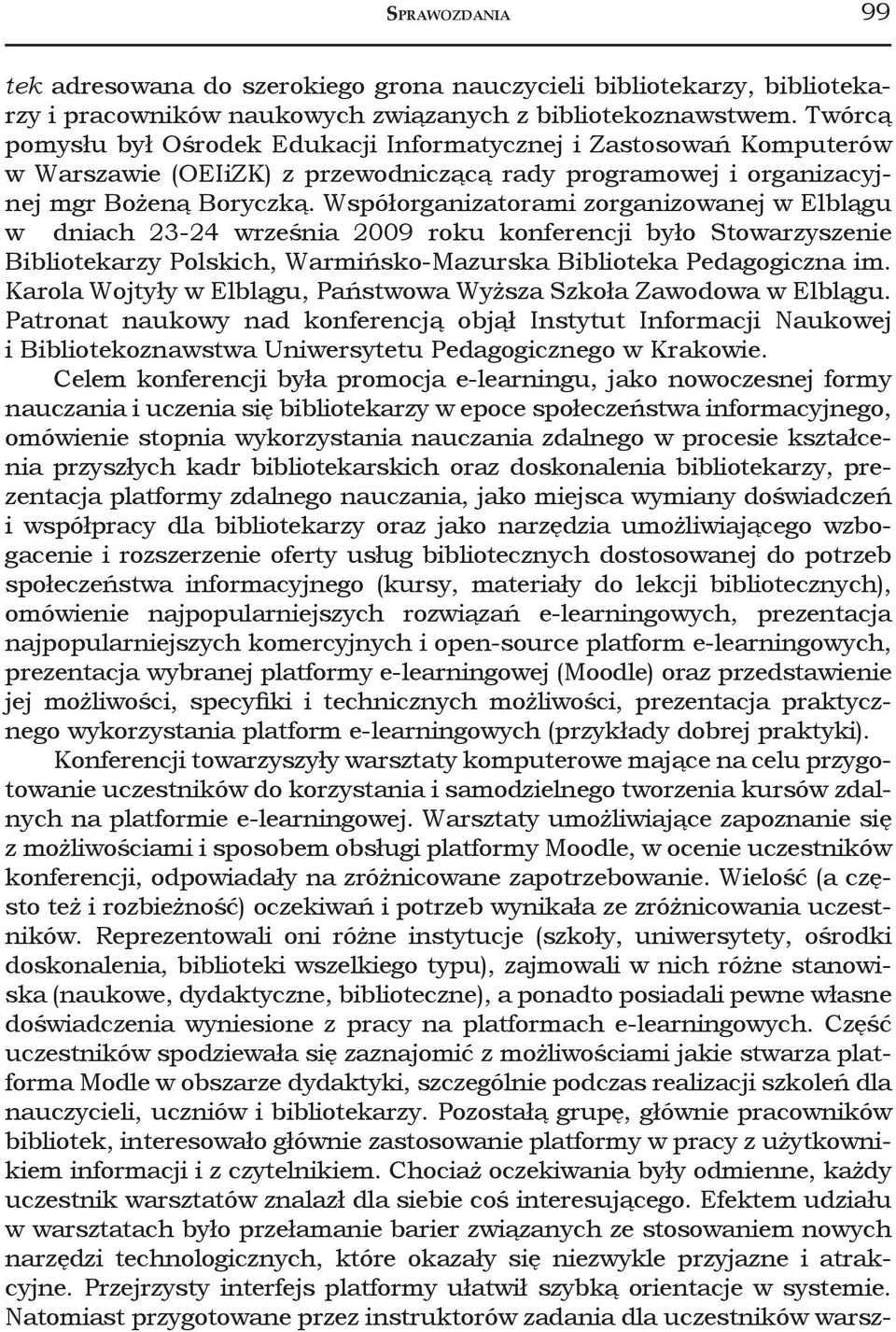 Współorganizatorami zorganizowanej w Elblągu w dniach 23-24 września 2009 roku konferencji było Stowarzyszenie Bibliotekarzy Polskich, Warmińsko-Mazurska Biblioteka Pedagogiczna im.