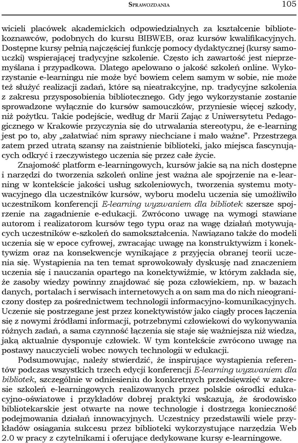 Dlatego apelowano o jakość szkoleń online. Wykorzystanie e-learningu nie może być bowiem celem samym w sobie, nie może też służyć realizacji zadań, które są nieatrakcyjne, np.