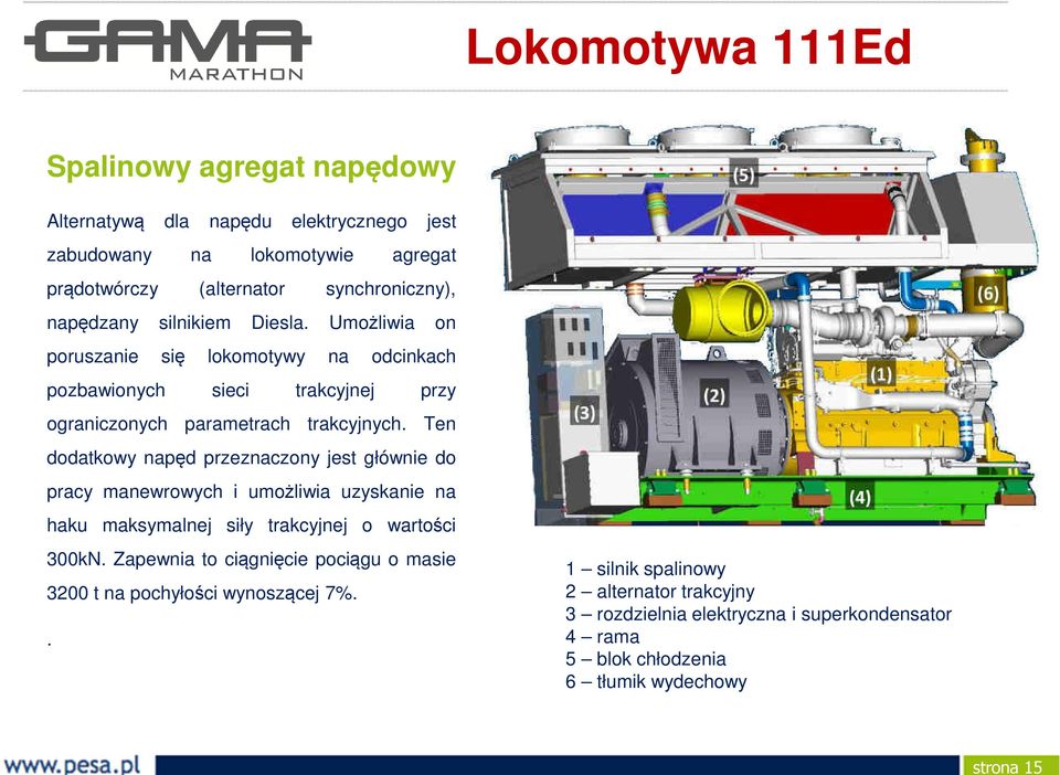 Ten dodatkowy napęd przeznaczony jest głównie do pracy manewrowych i umożliwia uzyskanie na haku maksymalnej siły trakcyjnej o wartości 300kN.