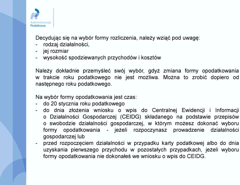 Na wybór formy opodatkowania jest czas: - do 20 stycznia roku podatkowego - do dnia złożenia wniosku o wpis do Centralnej Ewidencji i Informacji o Działalności Gospodarczej (CEIDG) składanego na