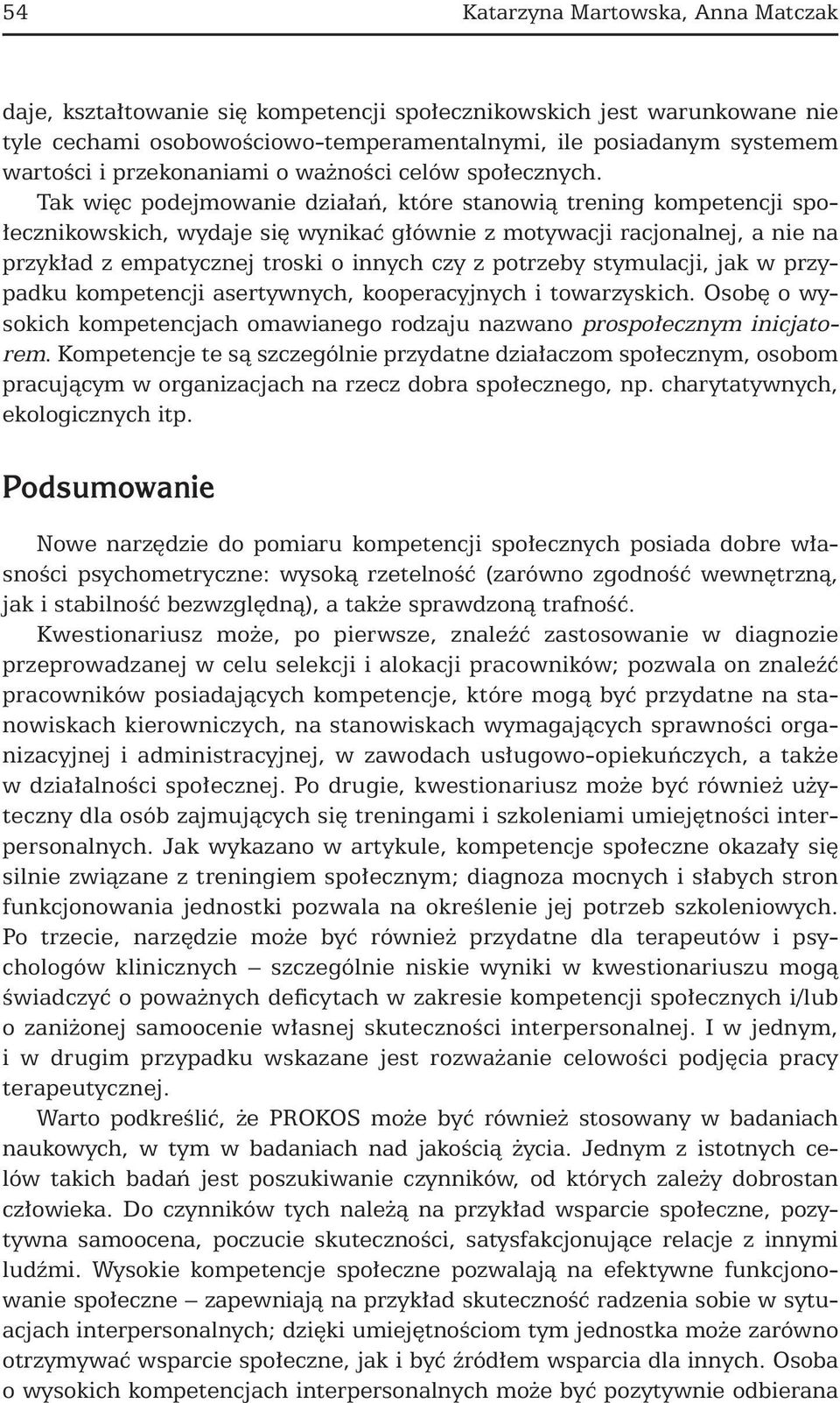 Tak więc podejmowanie działań, które stanowią trening kompetencji społecznikowskich, wydaje się wynikać głównie z motywacji racjonalnej, a nie na przykład z empatycznej troski o innych czy z potrzeby