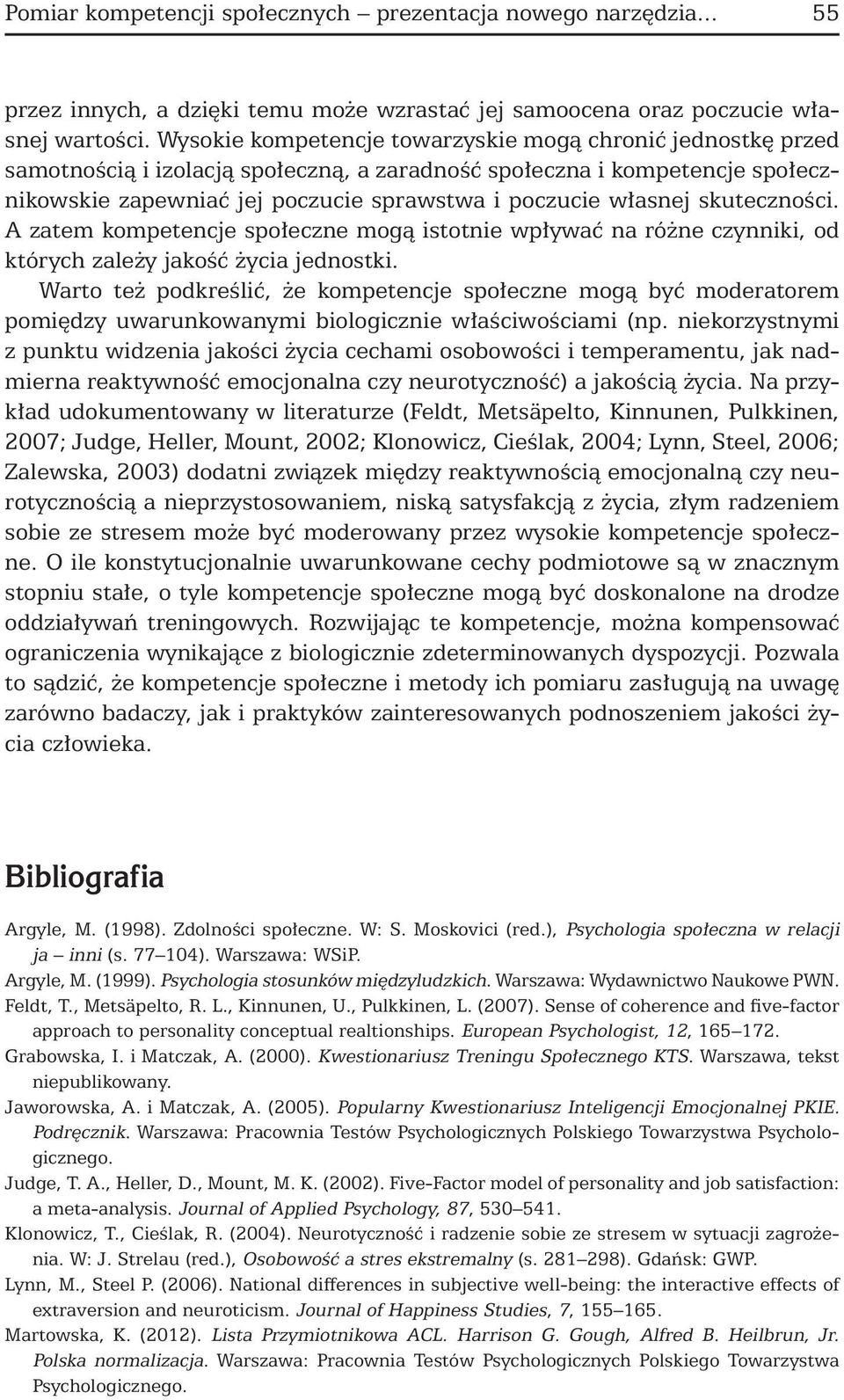 skuteczności. A zatem kompetencje społeczne mogą istotnie wpływać na różne czynniki, od których zależy jakość życia jednostki.