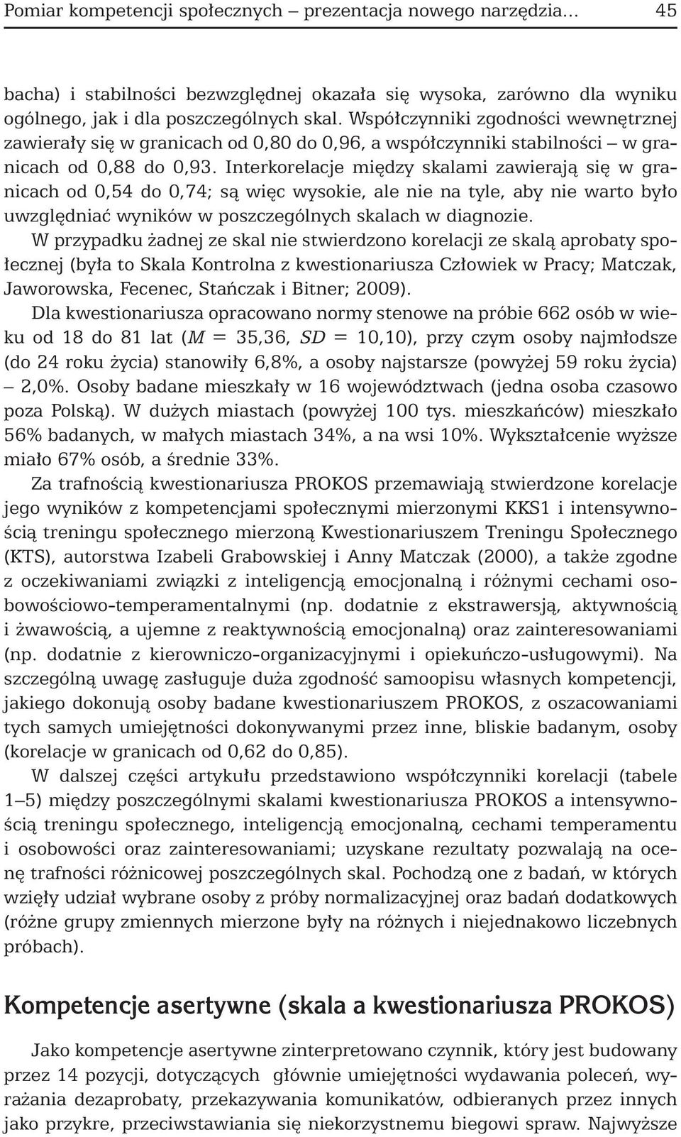 Interkorelacje między skalami zawierają się w granicach od 0,54 do 0,74; są więc wysokie, ale nie na tyle, aby nie warto było uwzględniać wyników w poszczególnych skalach w diagnozie.