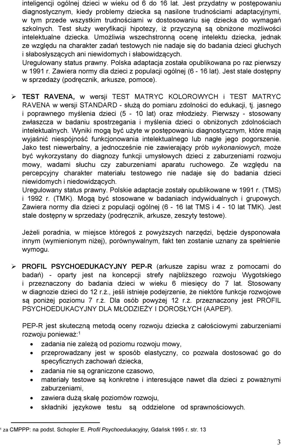 Test służy weryfikacji hipotezy, iż przyczyną są obniżone możliwości intelektualne dziecka.