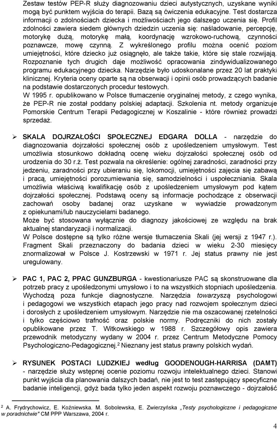 Profil zdolności zawiera siedem głównych dziedzin uczenia się: naśladowanie, percepcję, motorykę dużą, motorykę małą, koordynację wzrokowo-ruchową, czynności poznawcze, mowę czynną.