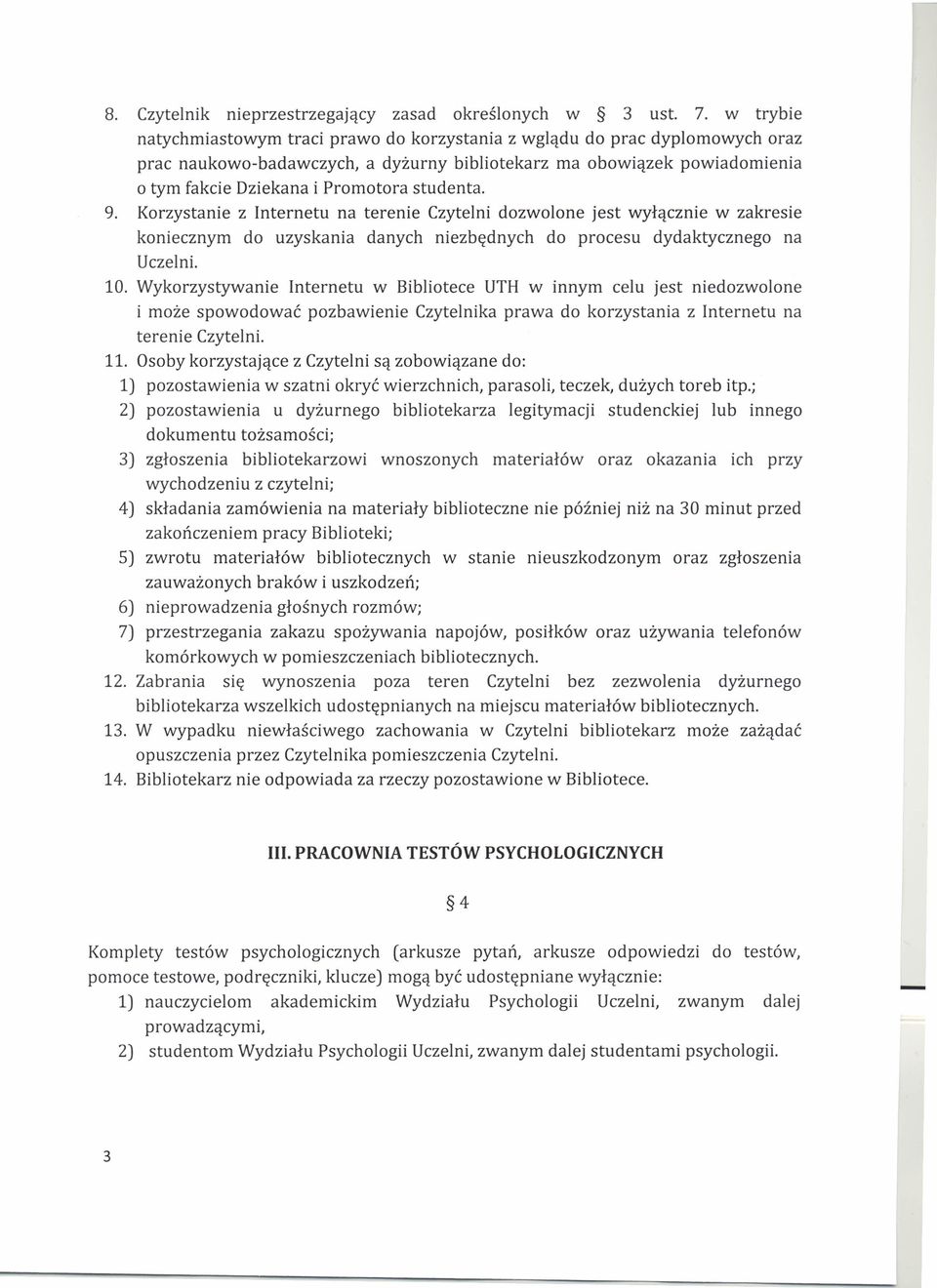 studenta. 9. Korzystanie z Internetu na terenie Czytelni dozwolone jest wyłącznie w zakresie koniecznym do uzyskania danych niezbędnych do procesu dydaktycznego na Uczelni. 10.