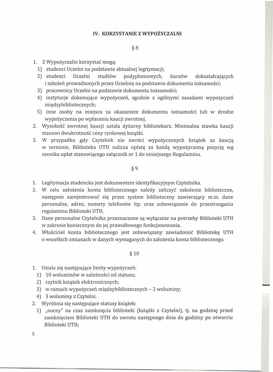 podstawie dokumentu tożsamości; 3) pracownicy Uczelni na podstawie dokumentu tożsamości; 4) instytucje dokonujące wypożyczeń, zgodnie z ogólnymi zasadami wypożyczeń międzybibliotecznych; 5) inne