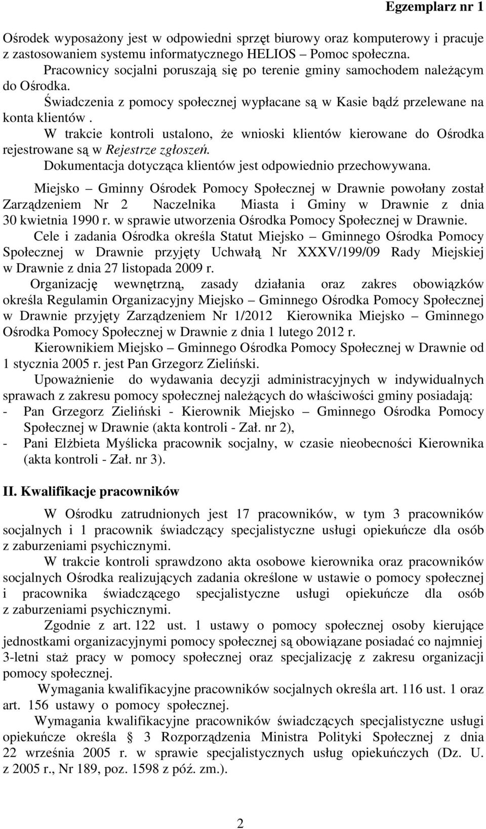 W trakcie kontroli ustalono, że wnioski klientów kierowane do Ośrodka rejestrowane są w Rejestrze zgłoszeń. Dokumentacja dotycząca klientów jest odpowiednio przechowywana.