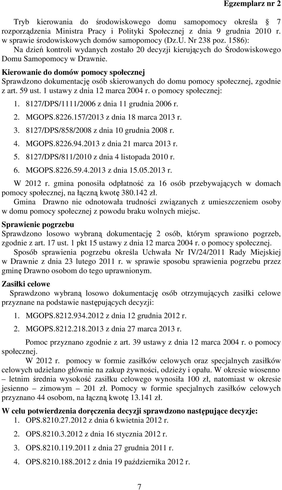 Kierowanie do domów pomocy społecznej Sprawdzono dokumentację osób skierowanych do domu pomocy społecznej, zgodnie z art. 59 ust. 1 ustawy z dnia 12 marca 2004 r. o pomocy społecznej: 1.