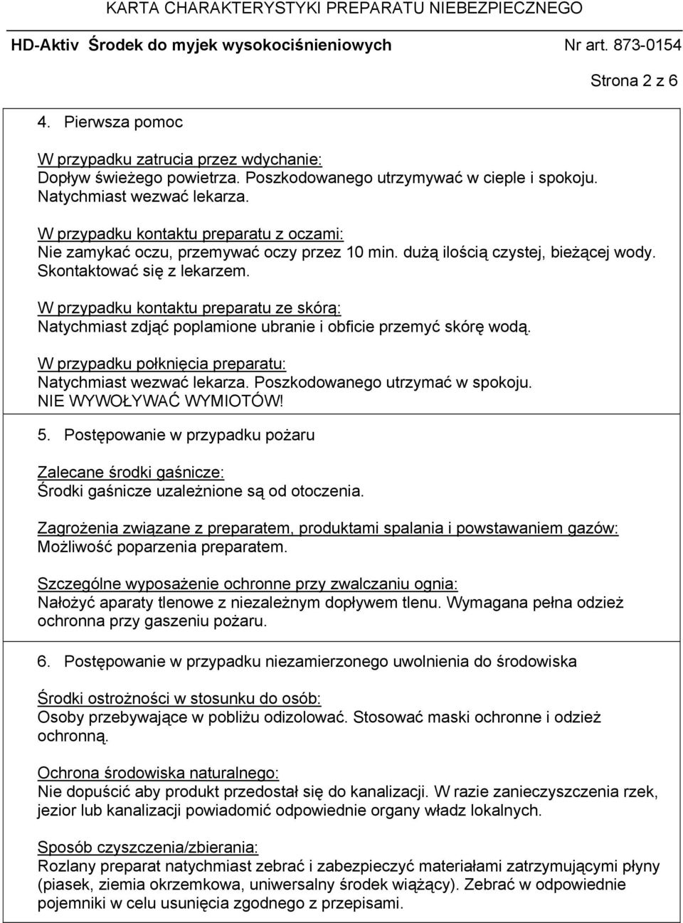 W przypadku kontaktu preparatu ze skórą: Natychmiast zdjąć poplamione ubranie i obficie przemyć skórę wodą. W przypadku połknięcia preparatu: Natychmiast wezwać lekarza.