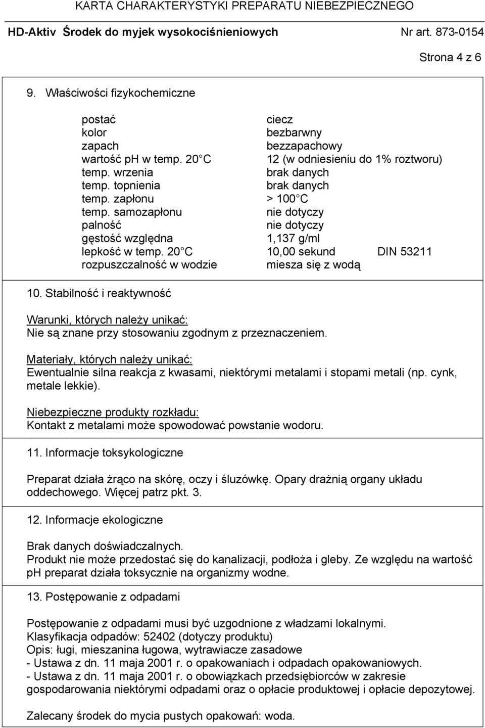 20 C 10,00 sekund DIN 53211 rozpuszczalność w wodzie miesza się z wodą 10. Stabilność i reaktywność Warunki, których należy unikać: Nie są znane przy stosowaniu zgodnym z przeznaczeniem.