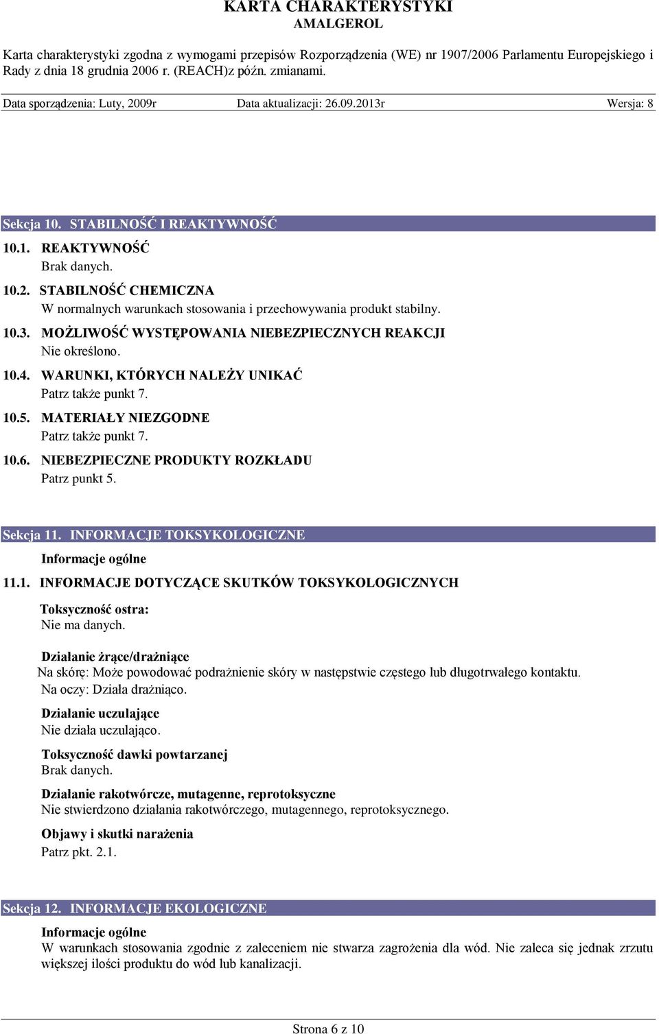 NIEBEZPIECZNE PRODUKTY ROZKŁADU Patrz punkt 5. Sekcja 11. INFORMACJE TOKSYKOLOGICZNE Informacje ogólne 11.1. INFORMACJE DOTYCZĄCE SKUTKÓW TOKSYKOLOGICZNYCH Toksyczność ostra: Nie ma danych.