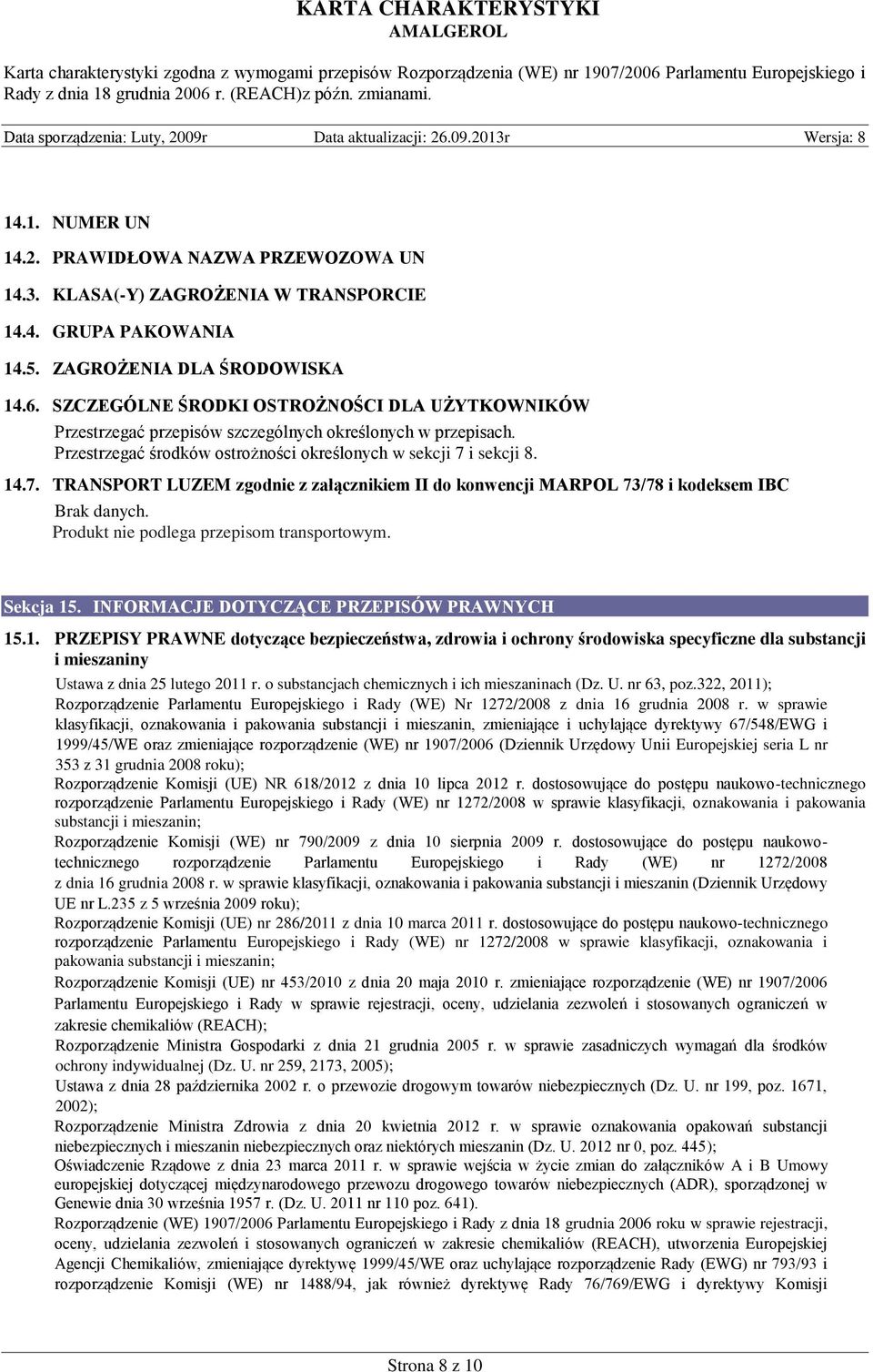 i sekcji 8. 14.7. TRANSPORT LUZEM zgodnie z załącznikiem II do konwencji MARPOL 73/78 i kodeksem IBC Produkt nie podlega przepisom transportowym. Sekcja 15. INFORMACJE DOTYCZĄCE PRZEPISÓW PRAWNYCH 15.