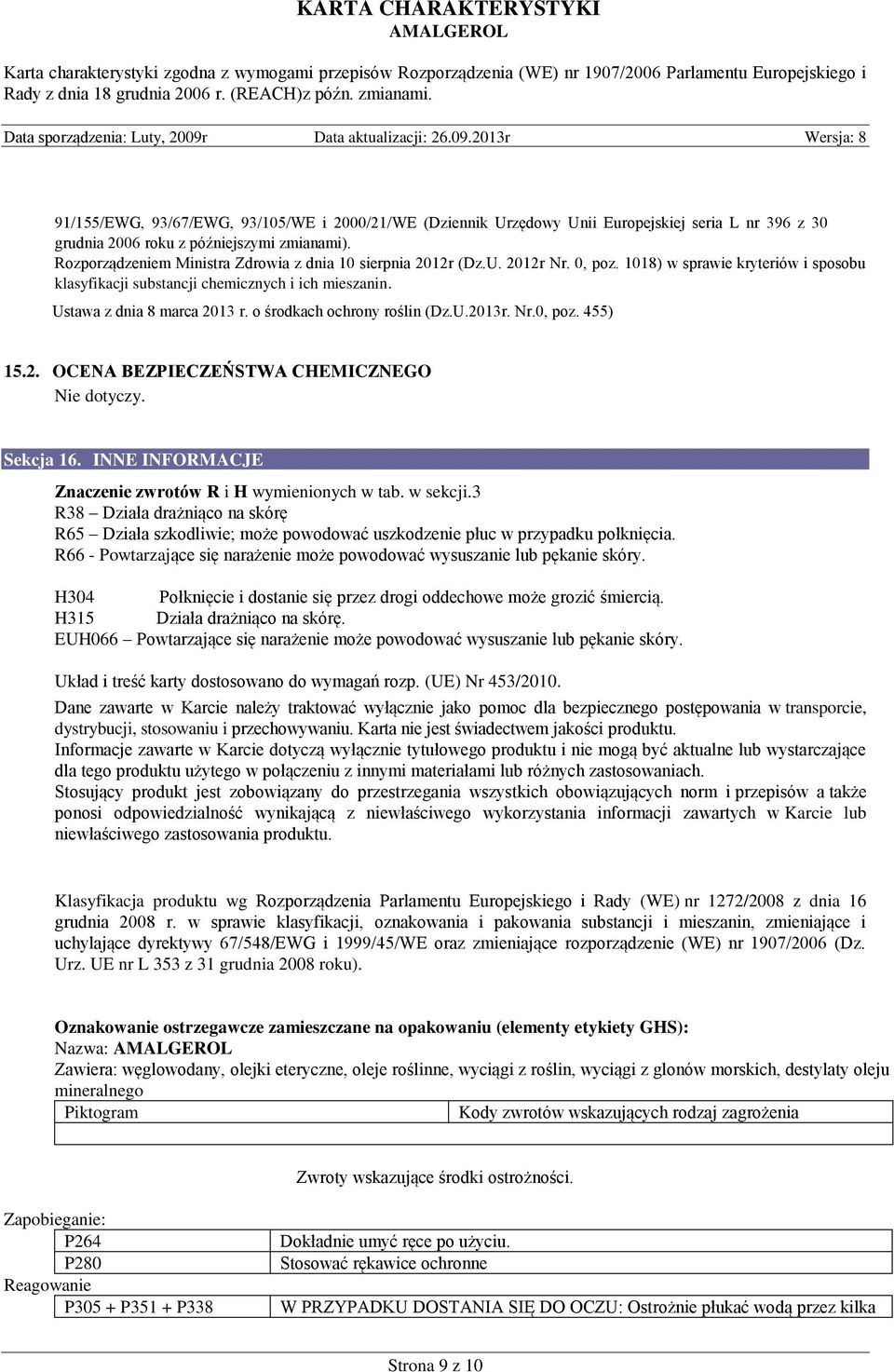 Ustawa z dnia 8 marca 2013 r. o środkach ochrony roślin (Dz.U.2013r. Nr.0, poz. 455) 15.2. OCENA BEZPIECZEŃSTWA CHEMICZNEGO Nie dotyczy. Sekcja 16.