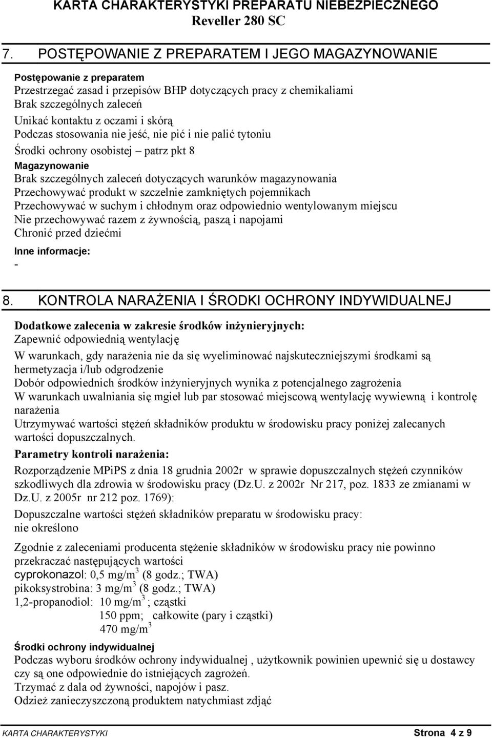 szczelnie zamkniętych pojemnikach Przechowywać w suchym i chłodnym oraz odpowiednio wentylowanym miejscu Nie przechowywać razem z żywnością, paszą i napojami Chronić przed dziećmi Inne informacje: 8.