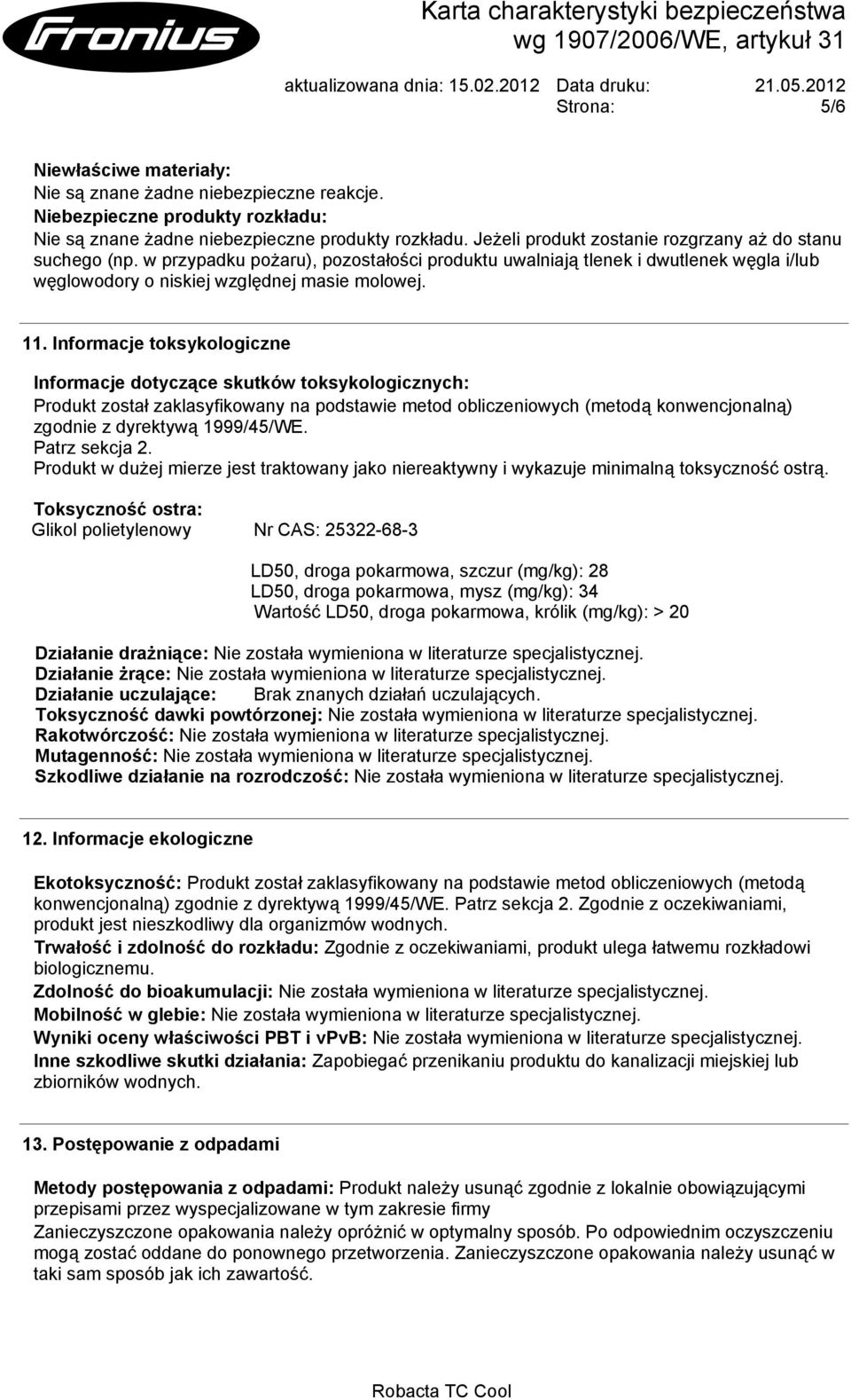 Informacje toksykologiczne Informacje dotyczące skutków toksykologicznych: Produkt został zaklasyfikowany na podstawie metod obliczeniowych (metodą konwencjonalną) zgodnie z dyrektywą 1999/45/WE.