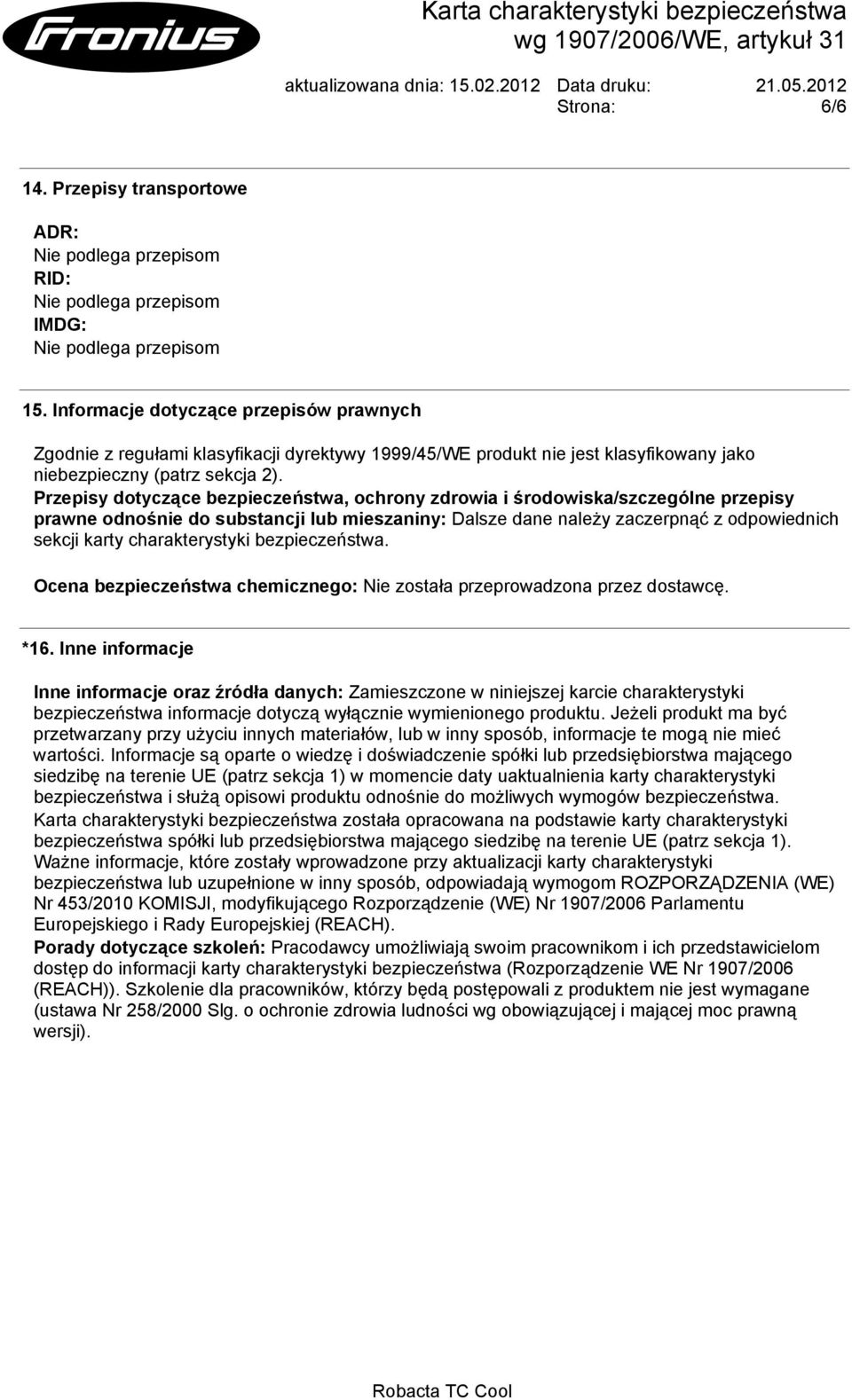 Przepisy dotyczące bezpieczeństwa, ochrony zdrowia i środowiska/szczególne przepisy prawne odnośnie do substancji lub mieszaniny: Dalsze dane należy zaczerpnąć z odpowiednich sekcji karty