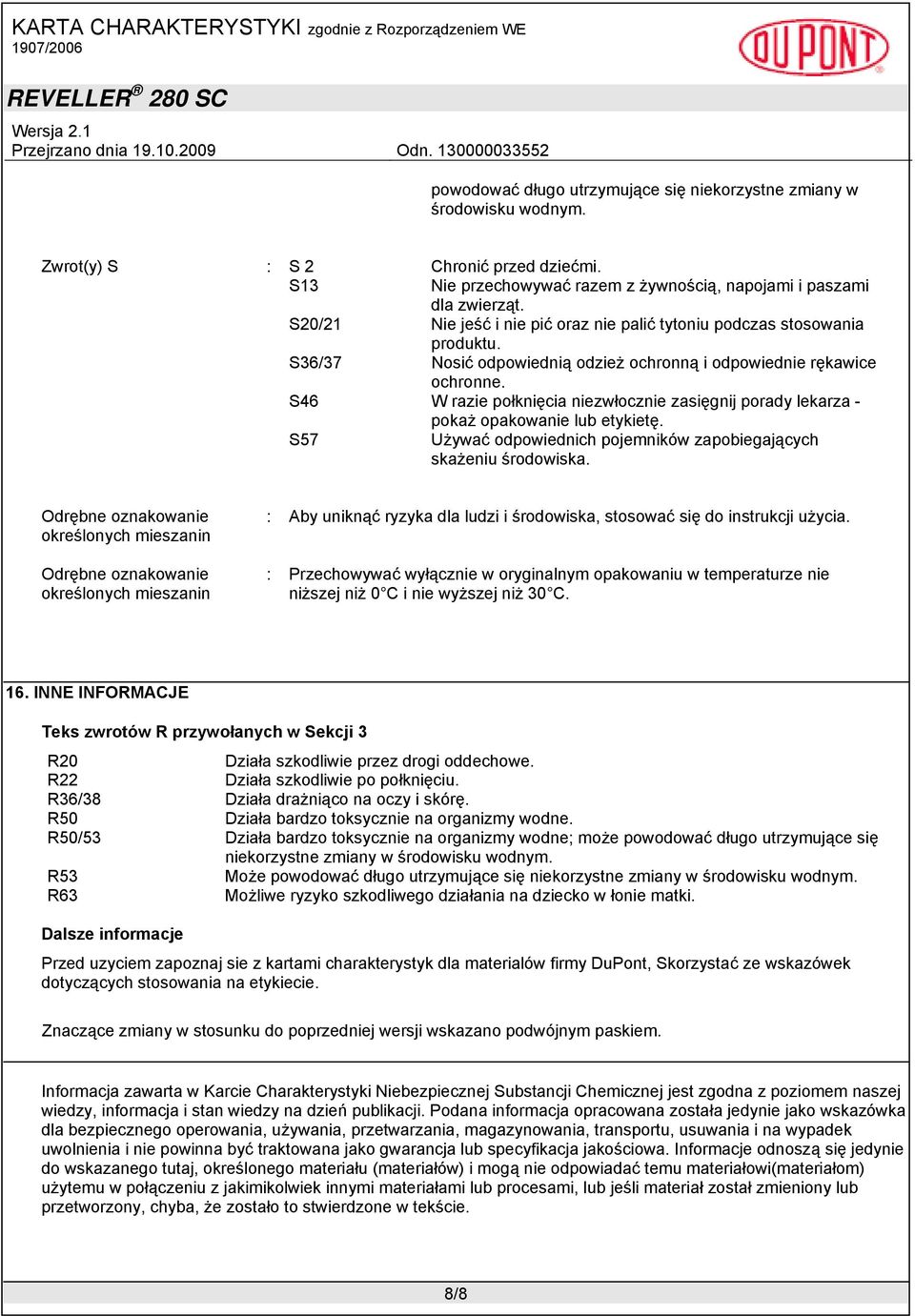 S46 W razie połknięcia niezwłocznie zasięgnij porady lekarza - pokaż opakowanie lub etykietę. S57 Używać odpowiednich pojemników zapobiegających skażeniu środowiska.