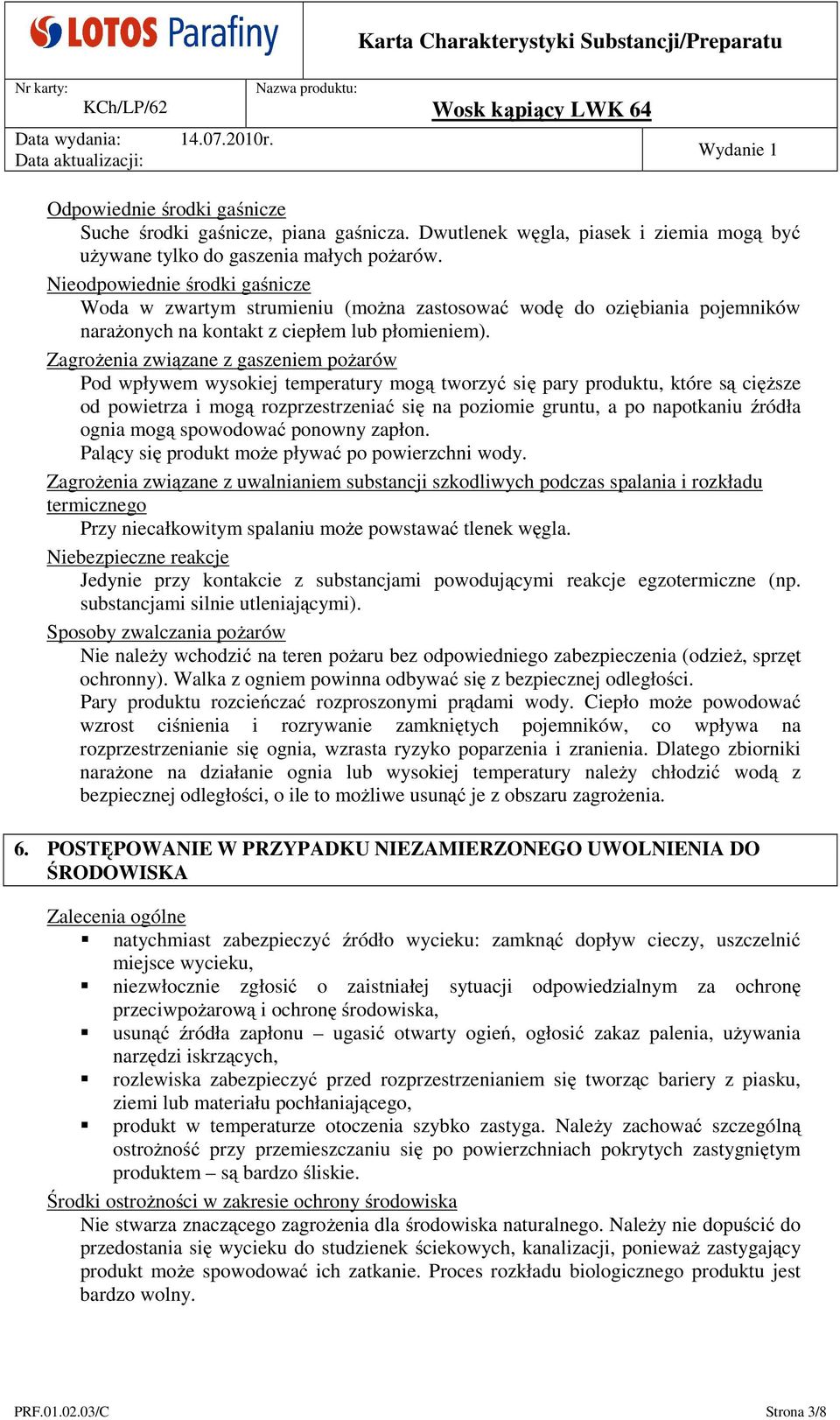 Zagrożenia związane z gaszeniem pożarów Pod wpływem wysokiej temperatury mogą tworzyć się pary produktu, które są cięższe od powietrza i mogą rozprzestrzeniać się na poziomie gruntu, a po napotkaniu