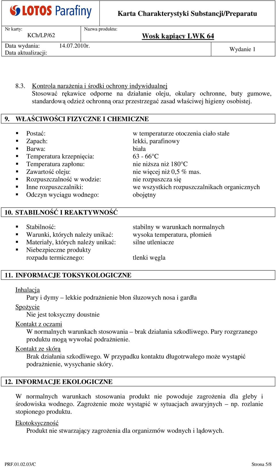 WŁAŚCIWOŚCI FIZYCZNE I CHEMICZNE Postać: w temperaturze otoczenia ciało stałe Zapach: lekki, parafinowy Barwa: biała Temperatura krzepnięcia: 63-66 C Temperatura zapłonu: nie niższa niż 180 C